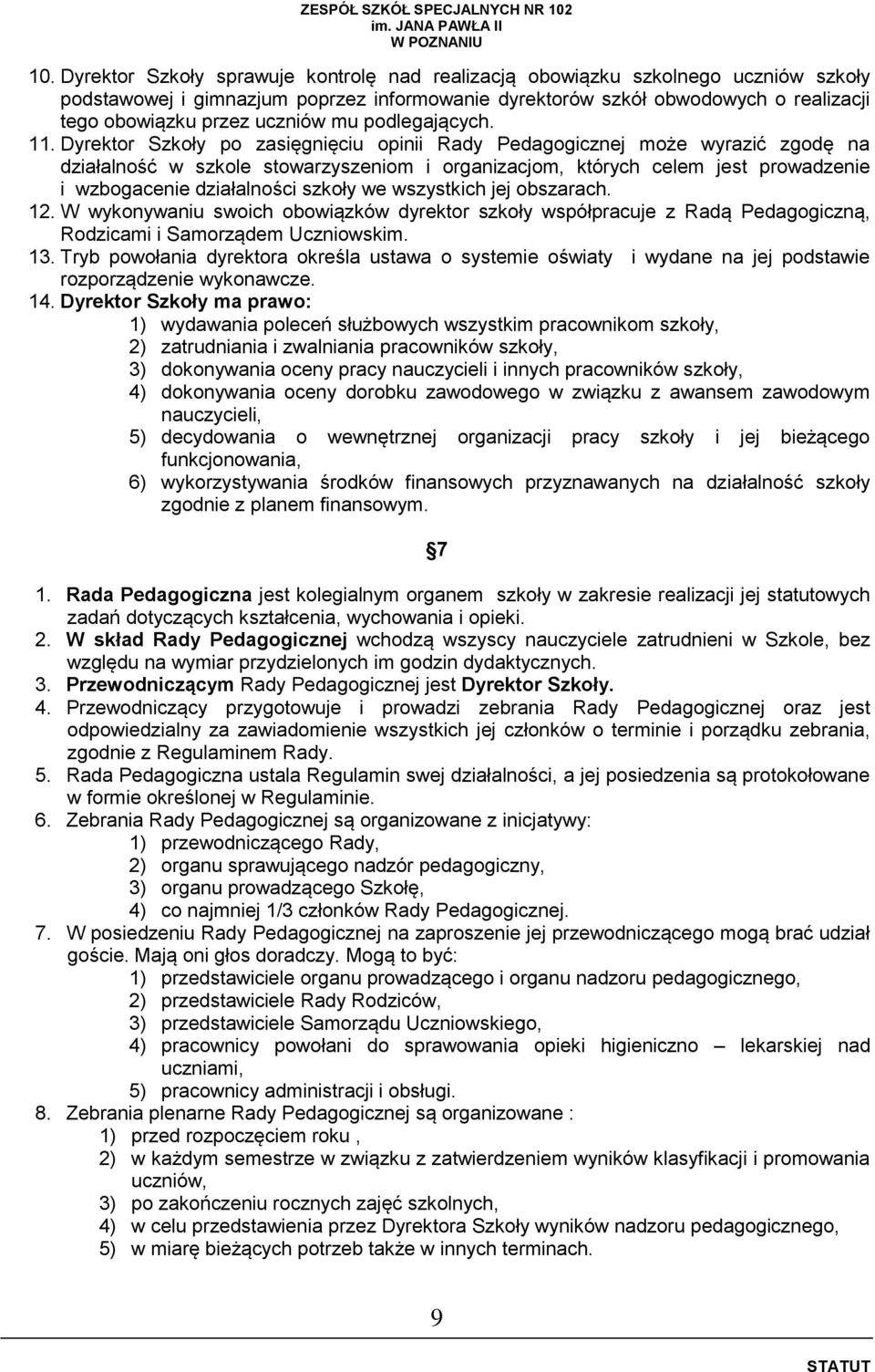 Dyrektor Szkoły po zasięgnięciu opinii Rady Pedagogicznej może wyrazić zgodę na działalność w szkole stowarzyszeniom i organizacjom, których celem jest prowadzenie i wzbogacenie działalności szkoły