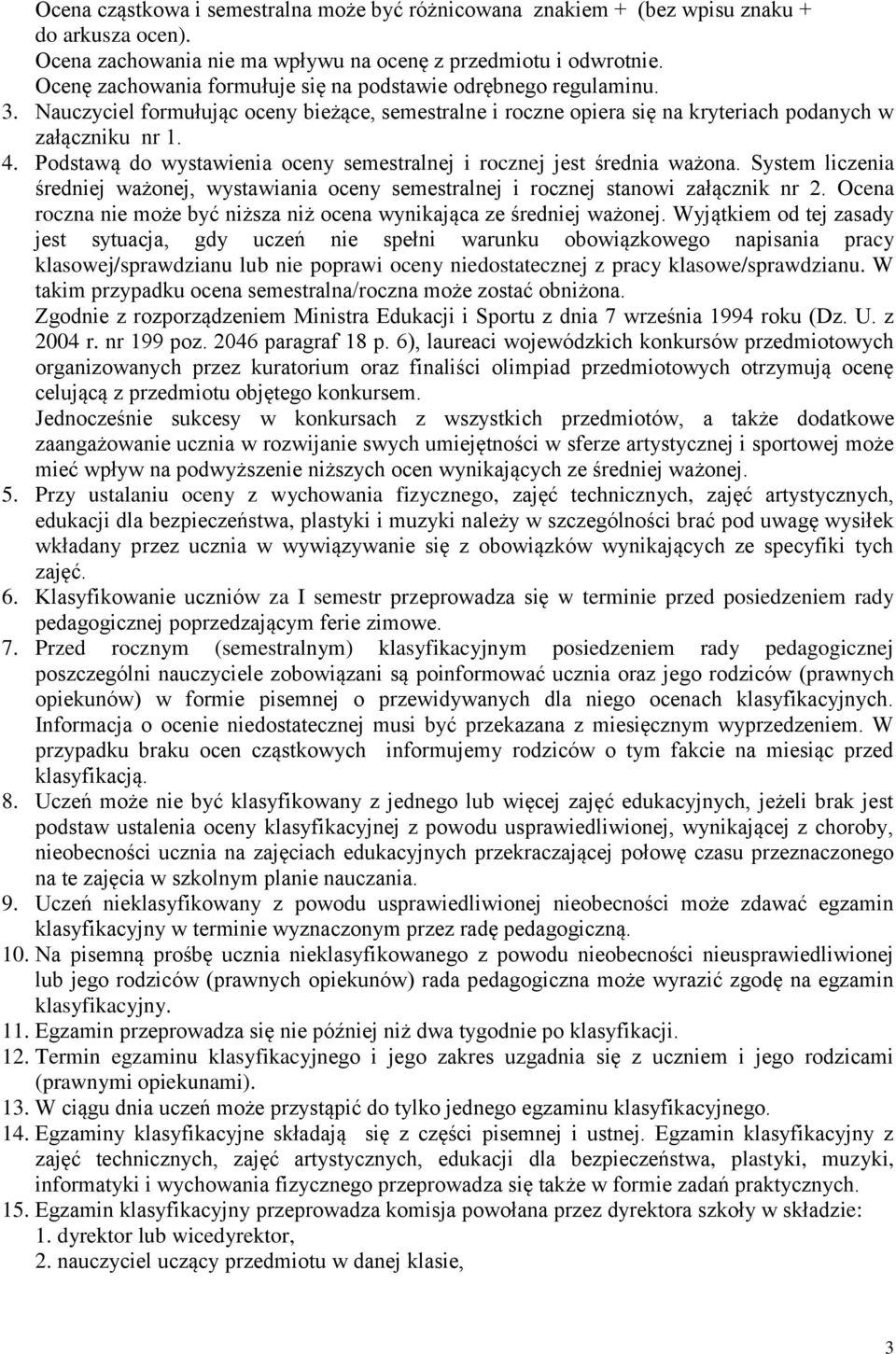 Podstawą do wystawienia oceny semestralnej i rocznej jest średnia ważona. System liczenia średniej ważonej, wystawiania oceny semestralnej i rocznej stanowi załącznik nr 2.