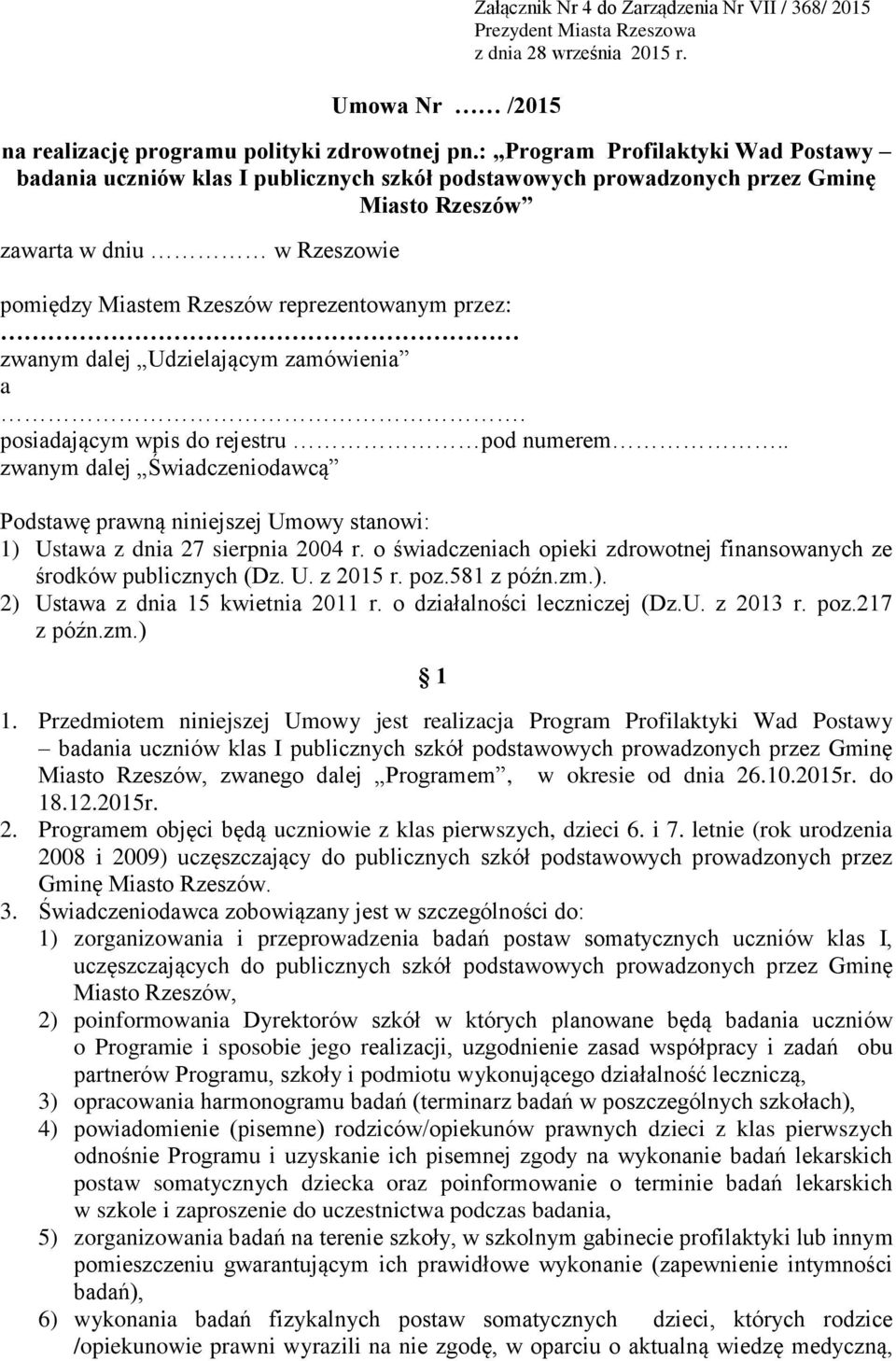 przez: zwanym dalej Udzielającym zamówienia a. posiadającym wpis do rejestru pod numerem.. zwanym dalej Świadczeniodawcą Podstawę prawną niniejszej Umowy stanowi: 1) Ustawa z dnia 27 sierpnia 2004 r.