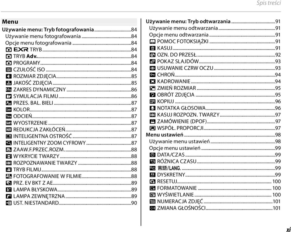 ..87 y INTELIGENTNA OSTROŚĆ...87 R INTELIGENTNY ZOOM CYFROWY...87 Z ZAAW.F.PRZEC.ROZM....88 b WYKRYCIE TWARZY...88 n ROZPOZNAWANIE TWARZY...88 W TRYB FILMU...88 a FOTOGRAFOWANIE W FILMIE...88 J PRZ.