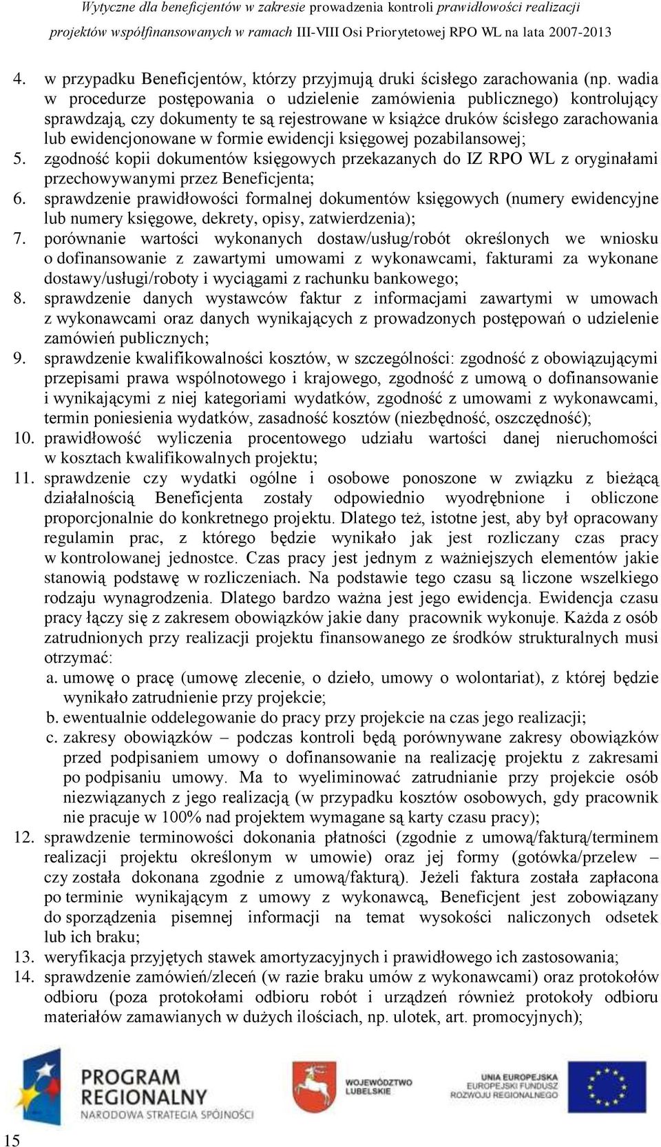 ewidencji księgowej pozabilansowej; 5. zgodność kopii dokumentów księgowych przekazanych do IZ RPO WL z oryginałami przechowywanymi przez Beneficjenta; 6.