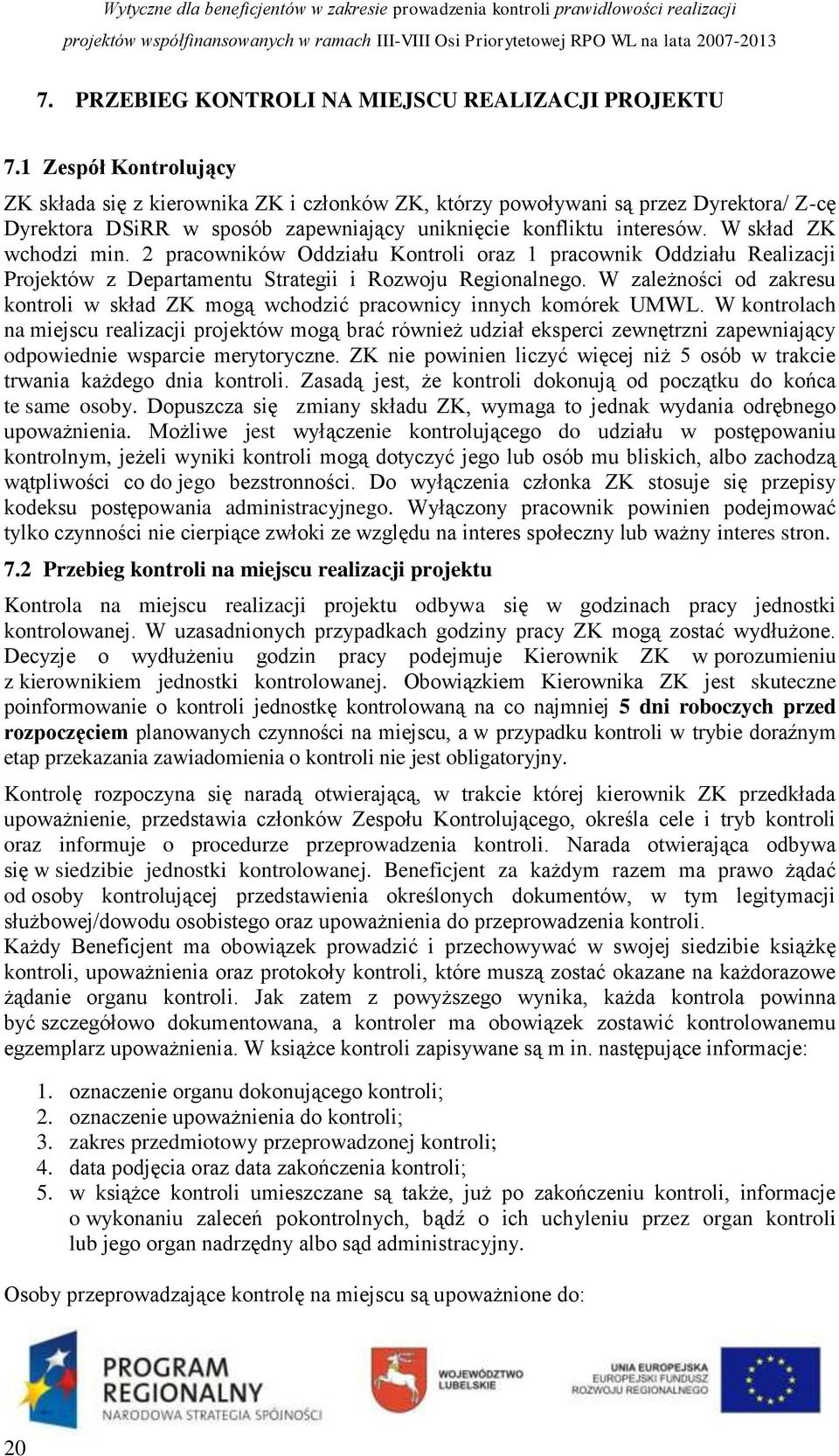 W skład ZK wchodzi min. 2 pracowników Oddziału Kontroli oraz 1 pracownik Oddziału Realizacji Projektów z Departamentu Strategii i Rozwoju Regionalnego.