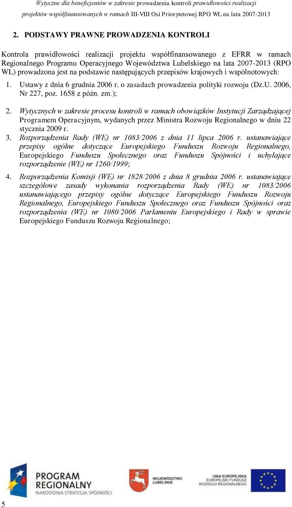 zm.); 2. Wytycznych w zakresie procesu kontroli w ramach obowiązków Instytucji Zarządzającej Programem Operacyjnym, wydanych przez Ministra Rozwoju Regionalnego w dniu 22 stycznia 2009 r. 3.