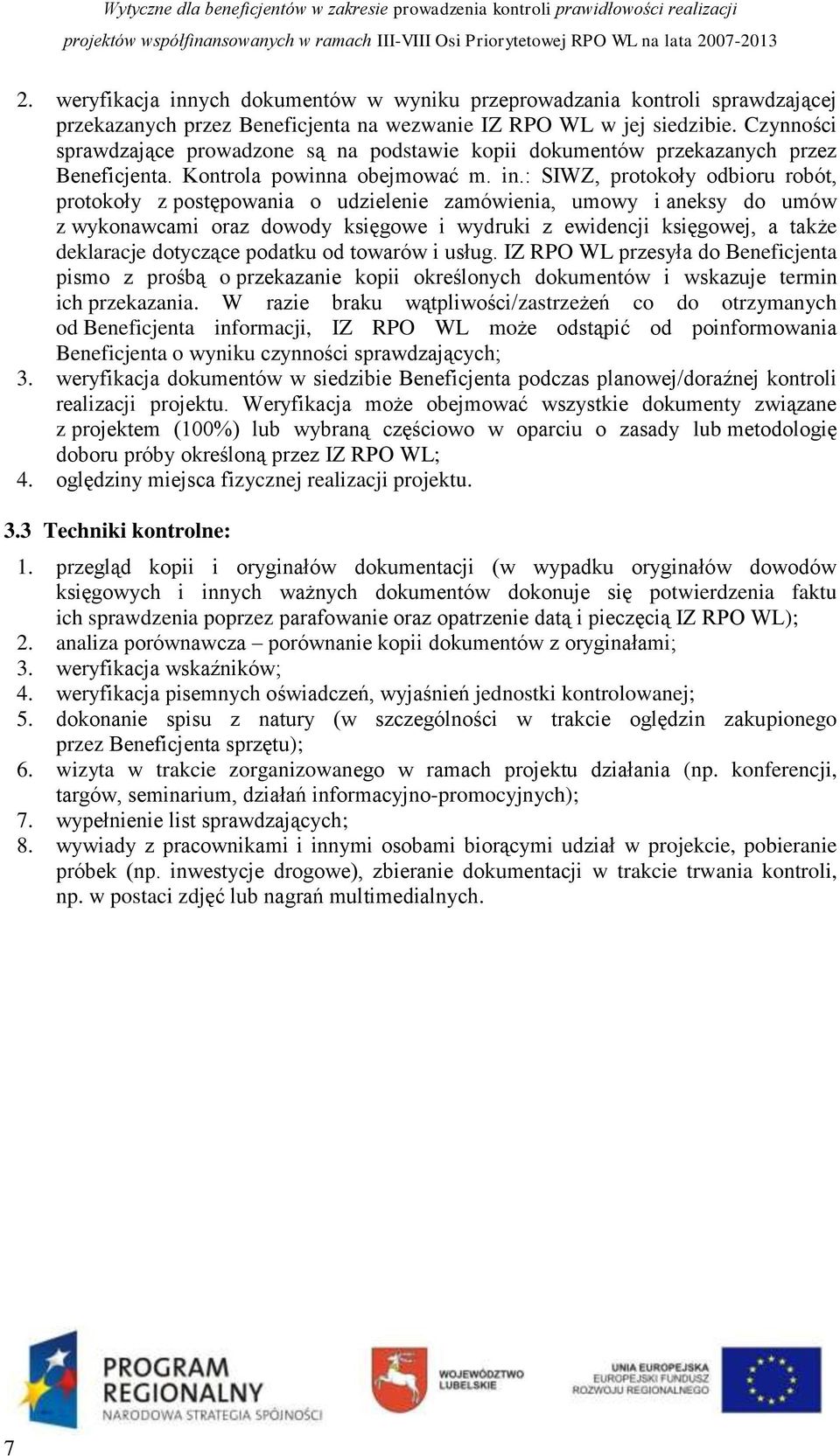 : SIWZ, protokoły odbioru robót, protokoły z postępowania o udzielenie zamówienia, umowy i aneksy do umów z wykonawcami oraz dowody księgowe i wydruki z ewidencji księgowej, a także deklaracje