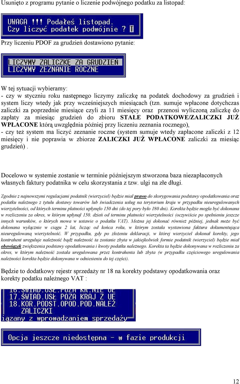 sumuje wpłacone dotychczas zaliczki za poprzednie miesiące czyli za 11 miesięcy oraz przenosi wyliczoną zaliczkę do zapłaty za miesiąc grudzień do zbioru STAŁE PODATKOWE/ZALICZKI JUŻ WPŁACONE którą