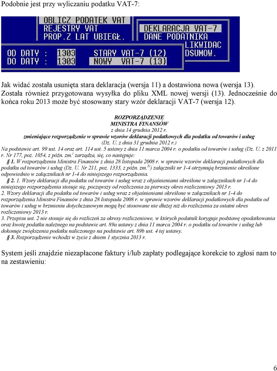 zmieniające rozporządzenie w sprawie wzorów deklaracji podatkowych dla podatku od towarów i usług (Dz. U. z dnia 31 grudnia 2012 r.) Na podstawie art. 99 ust. 14 oraz art. 114 ust.