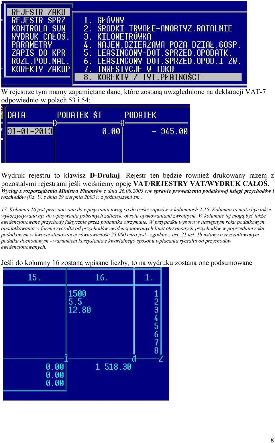 w sprawie prowadzenia podatkowej księgi przychodów i rozchodów (Dz. U. z dnia 29 sierpnia 2003 r. z późniejszymi zm.) 17.