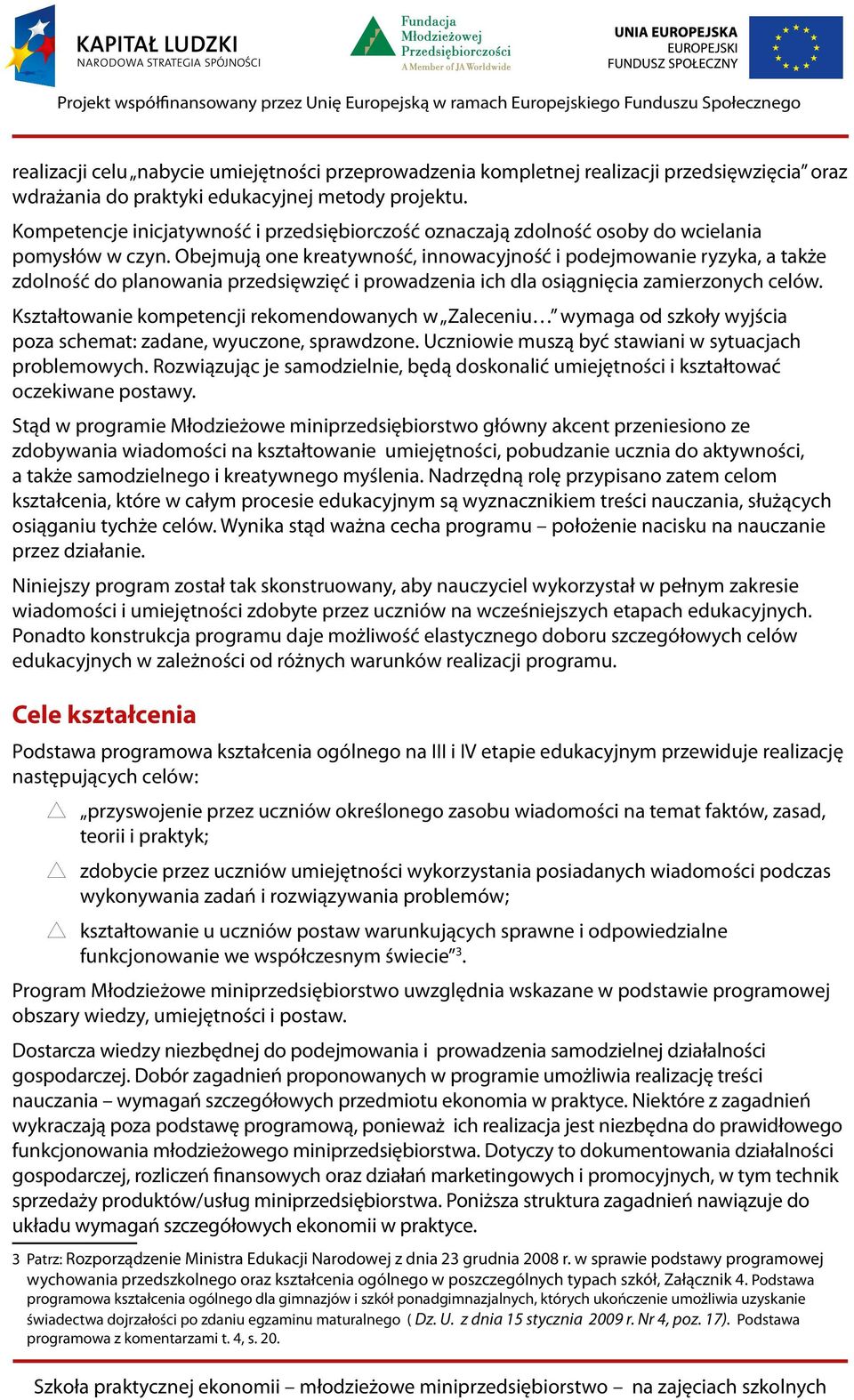 Obejmują one kreatywność, innowacyjność i podejmowanie ryzyka, a także zdolność do planowania przedsięwzięć i prowadzenia ich dla osiągnięcia zamierzonych celów.