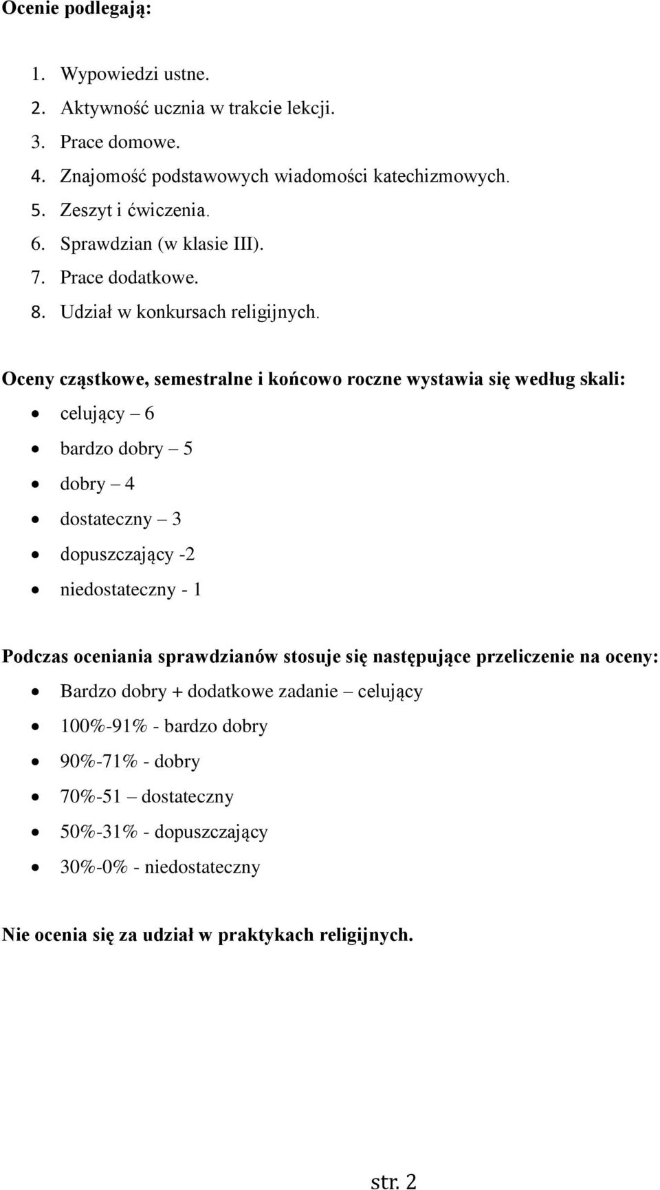 Oceny cząstkowe, semestralne i końcowo roczne wystawia się według skali: celujący 6 bardzo dobry 5 dobry 4 dostateczny 3 dopuszczający -2 niedostateczny - 1 Podczas oceniania