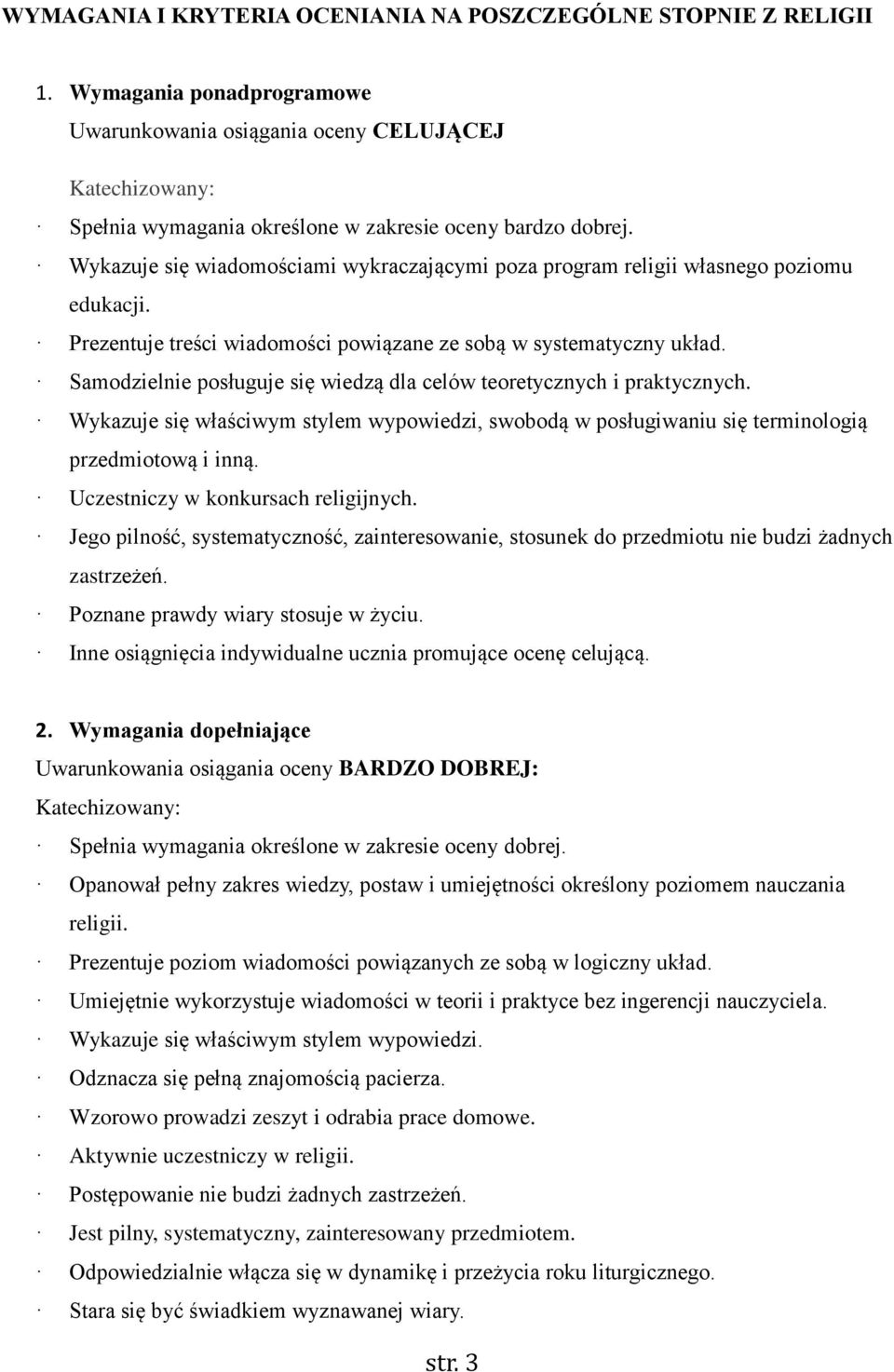 Wykazuje się wiadomościami wykraczającymi poza program religii własnego poziomu edukacji. Prezentuje treści wiadomości powiązane ze sobą w systematyczny układ.