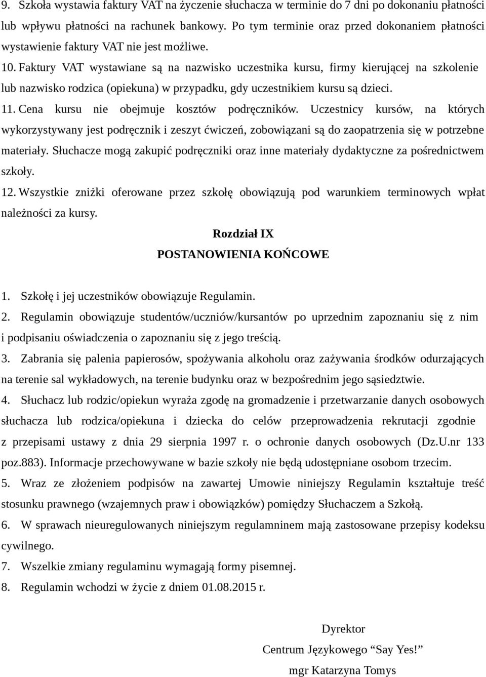 Faktury VAT wystawiane są na nazwisko uczestnika kursu, firmy kierującej na szkolenie lub nazwisko rodzica (opiekuna) w przypadku, gdy uczestnikiem kursu są dzieci. 11.