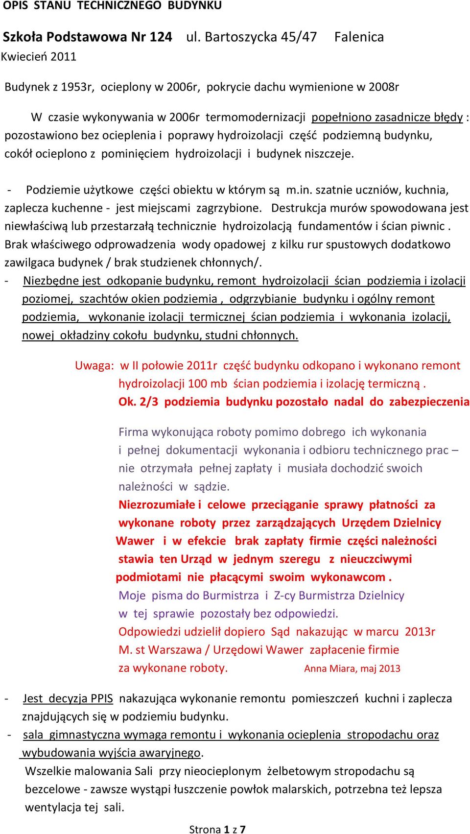 ocieplenia i poprawy hydroizolacji część podziemną budynku, cokół ocieplono z pominięciem hydroizolacji i budynek niszczeje. - Podziemie użytkowe części obiektu w którym są m.in. szatnie uczniów, kuchnia, zaplecza kuchenne - jest miejscami zagrzybione.