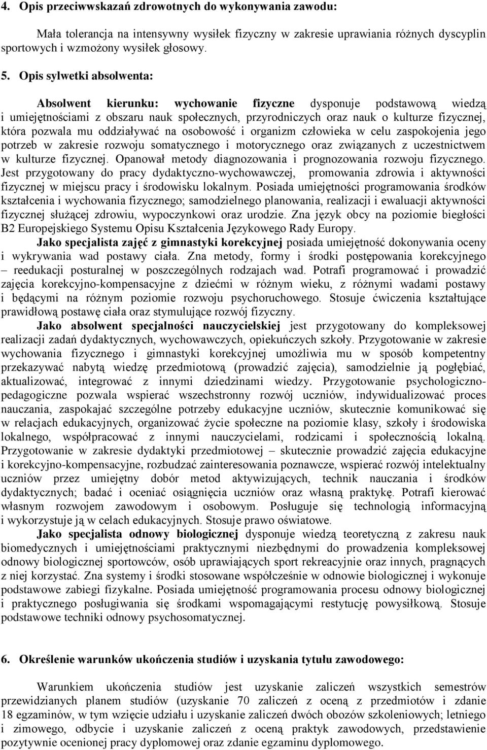 pozwala mu oddziaływać na osobowość i organizm człowieka w celu zaspokojenia jego potrzeb w zakresie rozwoju somatycznego i motorycznego oraz związanych z uczestnictwem w kulturze fizycznej.