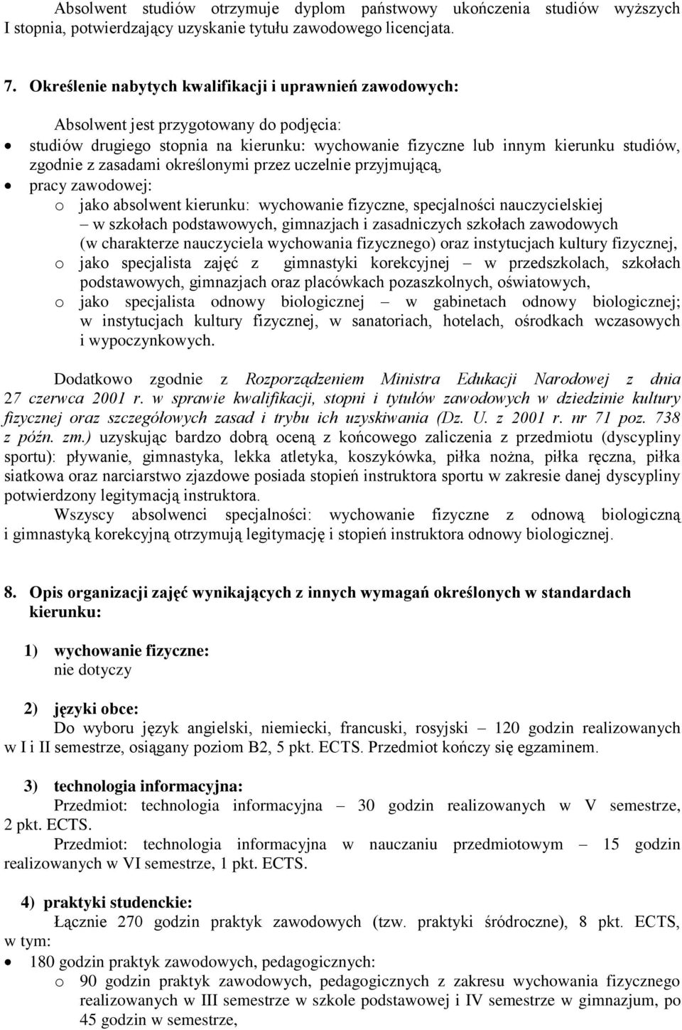 zasadami określonymi przez uczelnie przyjmującą, pracy zawodowej: o jako absolwent kierunku: wychowanie fizyczne, specjalności nauczycielskiej w szkołach podstawowych, gimnazjach i zasadniczych