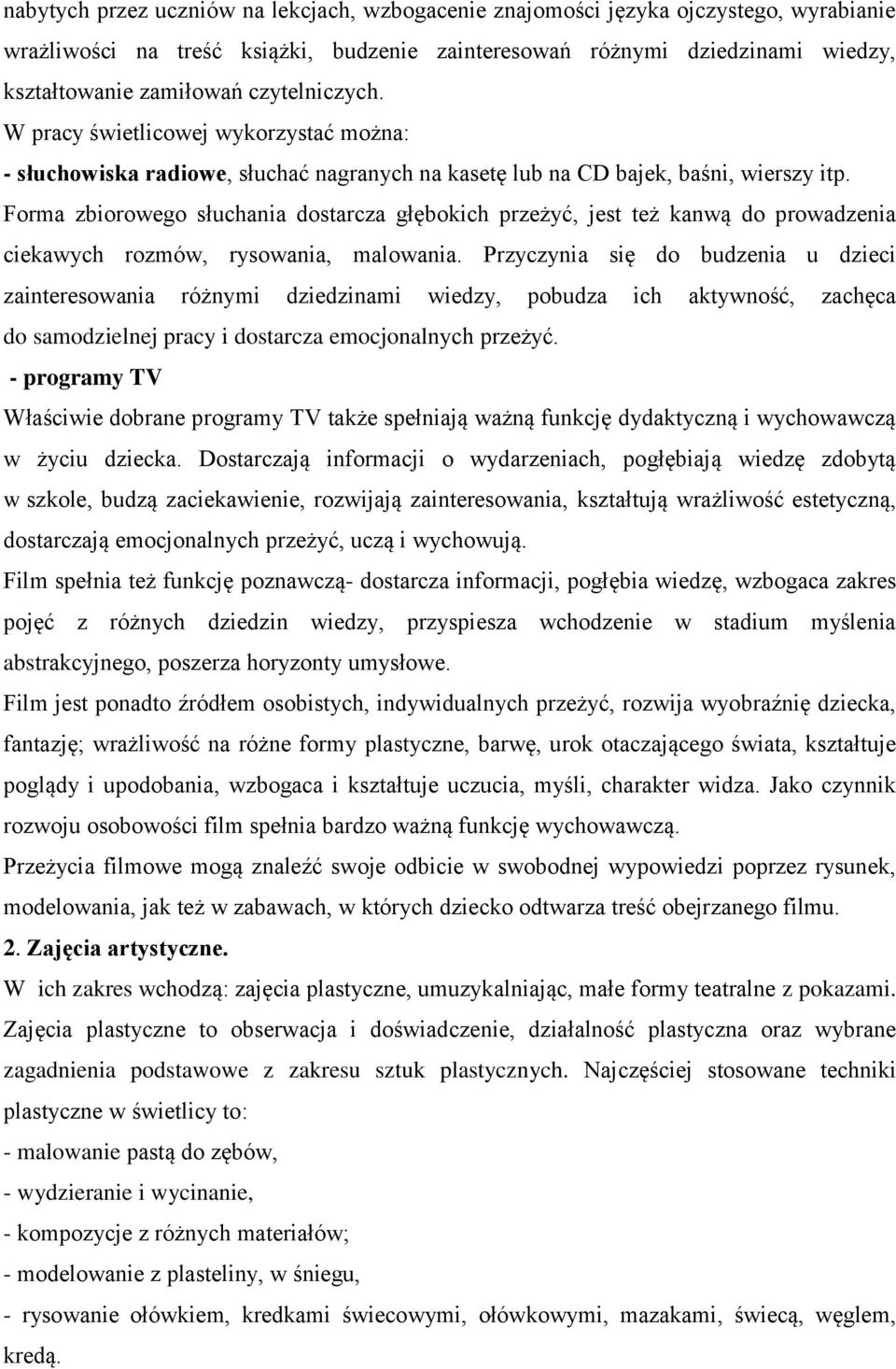 Forma zbiorowego słuchania dostarcza głębokich przeżyć, jest też kanwą do prowadzenia ciekawych rozmów, rysowania, malowania.