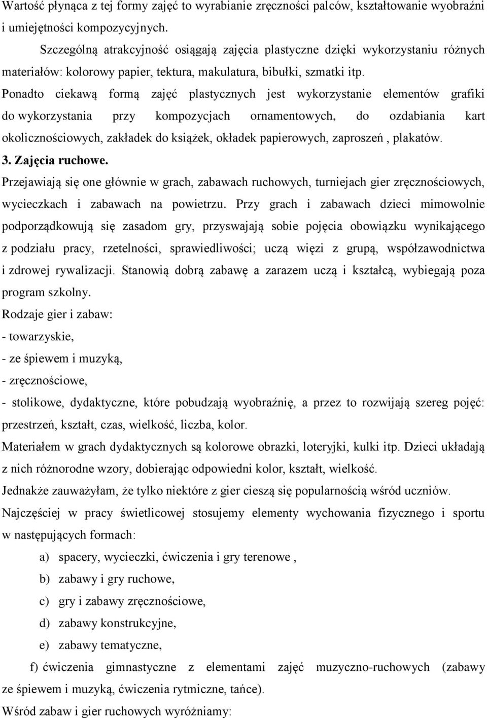 Ponadto ciekawą formą zajęć plastycznych jest wykorzystanie elementów grafiki do wykorzystania przy kompozycjach ornamentowych, do ozdabiania kart okolicznościowych, zakładek do książek, okładek