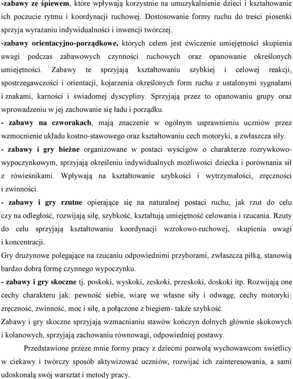 -zabawy orientacyjno-porządkowe, których celem jest ćwiczenie umiejętności skupienia uwagi podczas zabawowych czynności ruchowych oraz opanowanie określonych umiejętności.