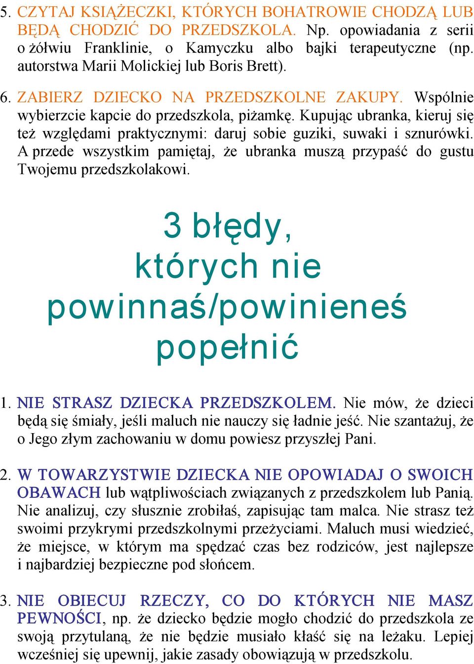 Kupując ubranka, kieruj się też względami praktycznymi: daruj sobie guziki, suwaki i sznurówki. A przede wszystkim pamiętaj, że ubranka muszą przypaść do gustu Twojemu przedszkolakowi.