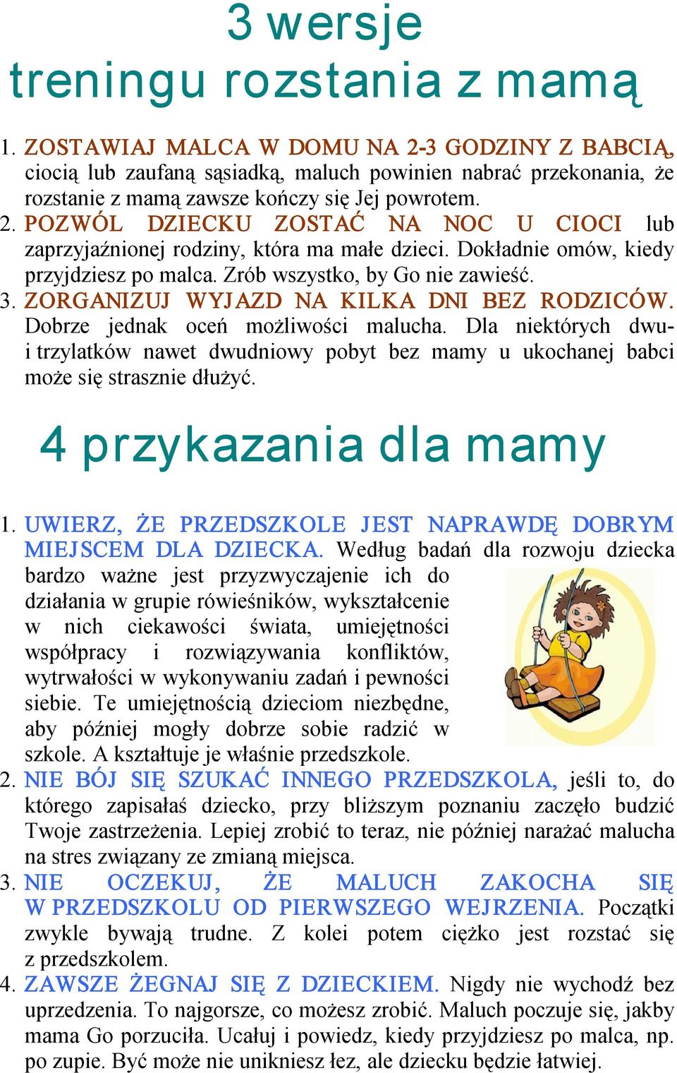 Dokładnie omów, kiedy przyjdziesz po malca. Zrób wszystko, by Go nie zawieść. 3. ZORGANIZUJ WYJAZD NA KILKA DNI BEZ RODZICÓW. Dobrze jednak oceń możliwości malucha.