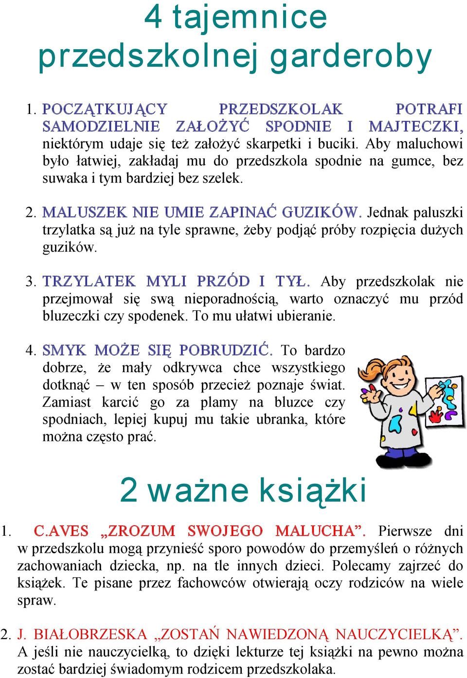 Jednak paluszki trzylatka są już na tyle sprawne, żeby podjąć próby rozpięcia dużych guzików. 3. TRZYLATEK MYLI PRZÓD I TYŁ.