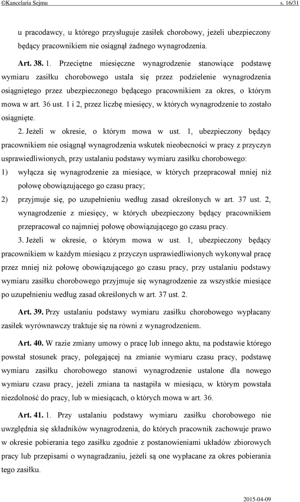 Przeciętne miesięczne wynagrodzenie stanowiące podstawę wymiaru zasiłku chorobowego ustala się przez podzielenie wynagrodzenia osiągniętego przez ubezpieczonego będącego pracownikiem za okres, o