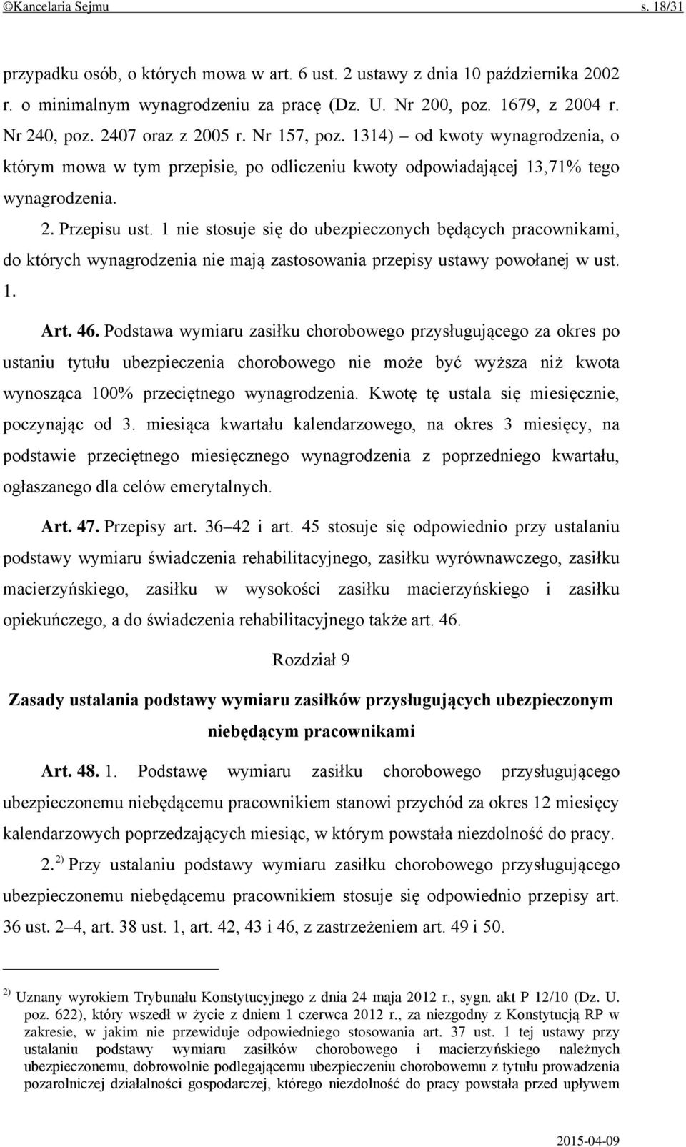 1 nie stosuje się do ubezpieczonych będących pracownikami, do których wynagrodzenia nie mają zastosowania przepisy ustawy powołanej w ust. 1. Art. 46.