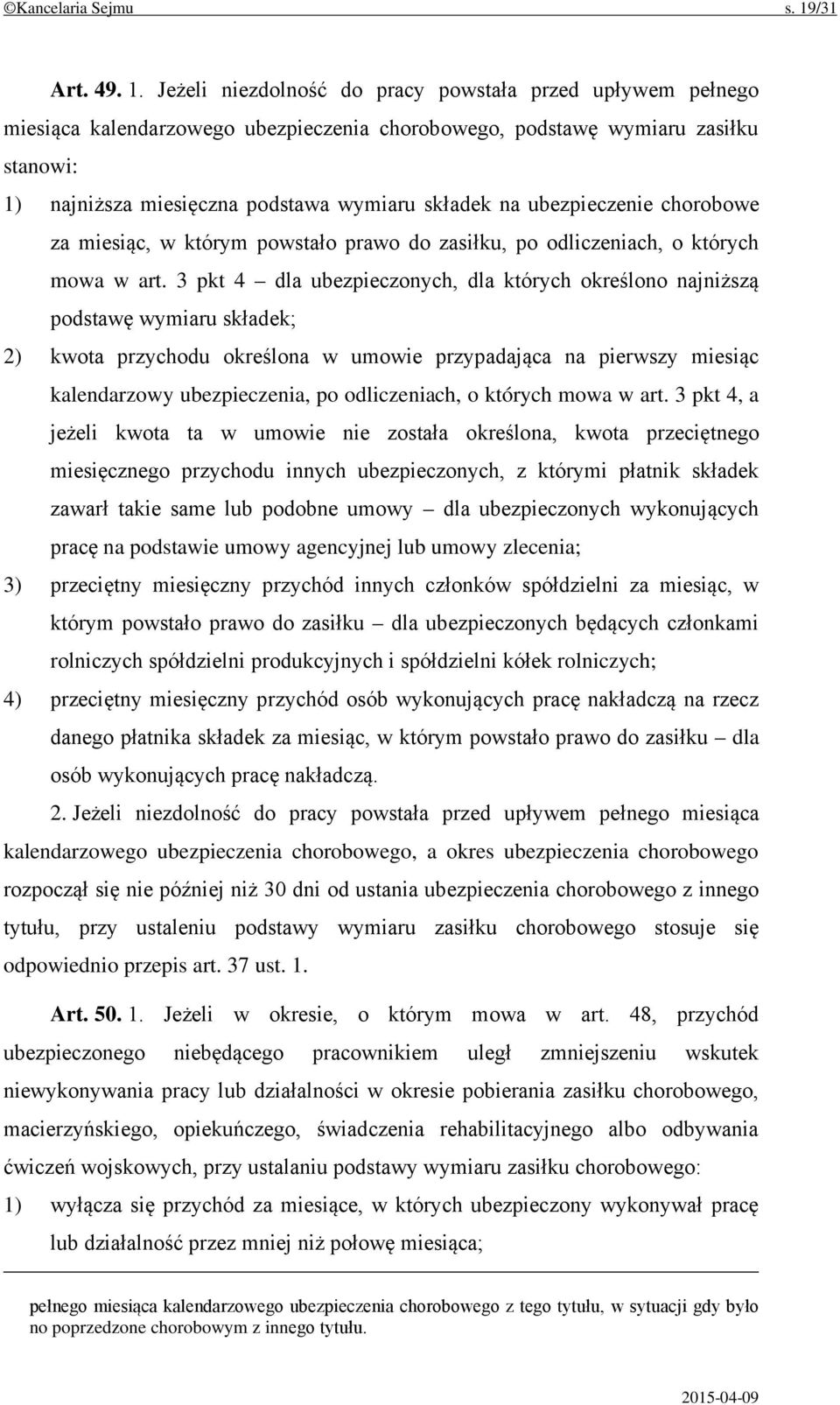 Jeżeli niezdolność do pracy powstała przed upływem pełnego miesiąca kalendarzowego ubezpieczenia chorobowego, podstawę wymiaru zasiłku stanowi: 1) najniższa miesięczna podstawa wymiaru składek na