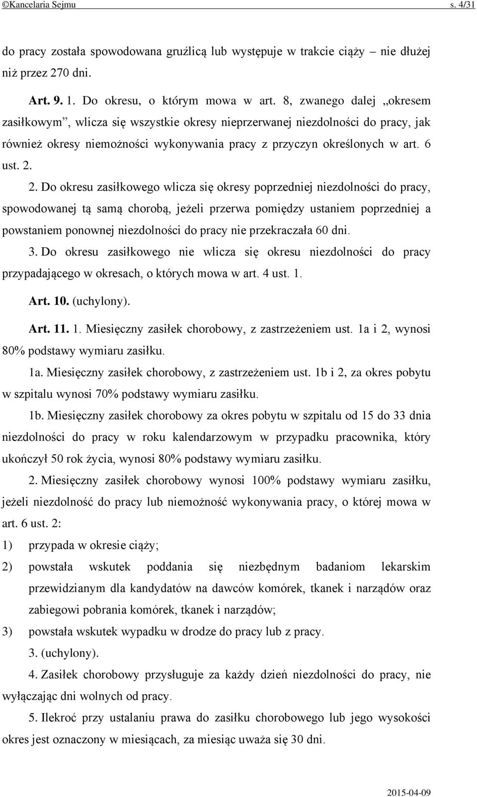 2. Do okresu zasiłkowego wlicza się okresy poprzedniej niezdolności do pracy, spowodowanej tą samą chorobą, jeżeli przerwa pomiędzy ustaniem poprzedniej a powstaniem ponownej niezdolności do pracy