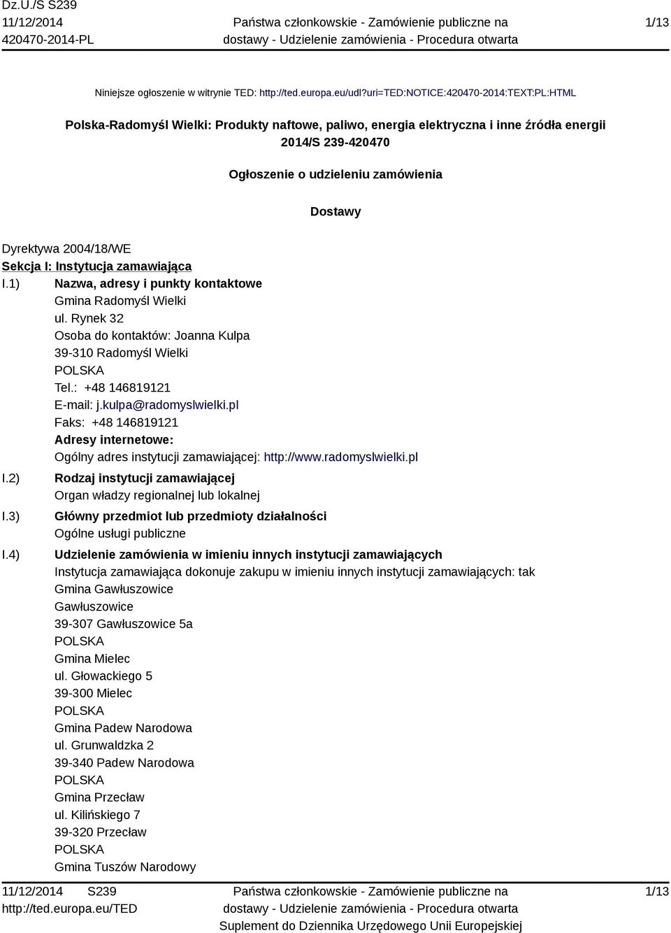 Dyrektywa 2004/18/WE Sekcja I: Instytucja zamawiająca I.1) Nazwa, adresy i punkty kontaktowe Gmina Radomyśl Wielki ul. Rynek 32 Osoba do kontaktów: Joanna Kulpa Tel.: +48 146819121 E-mail: j.