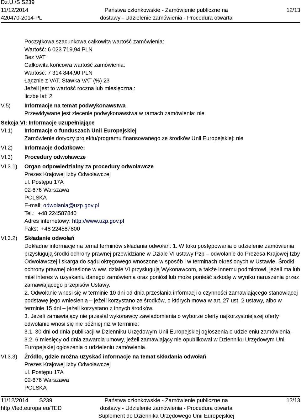 Informacje uzupełniające VI.1) Informacje o funduszach Unii Europejskiej Zamówienie dotyczy projektu/programu finansowanego ze środków Unii Europejskiej: nie VI.2) VI.3)