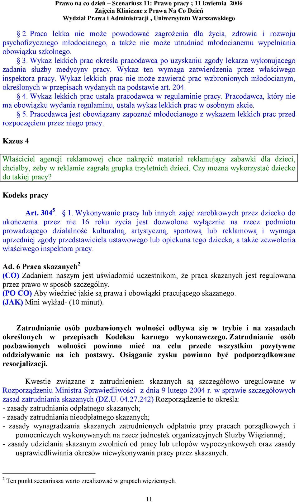 Wykaz lekkich prac nie może zawierać prac wzbronionych młodocianym, określonych w przepisach wydanych na podstawie art. 204. 4. Wykaz lekkich prac ustala pracodawca w regulaminie pracy.