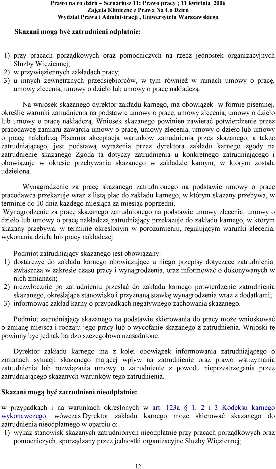 Na wniosek skazanego dyrektor zakładu karnego, ma obowiązek w formie pisemnej, określić warunki zatrudnienia na podstawie umowy o pracę, umowy zlecenia, umowy o dzieło lub umowy o pracę nakładczą.