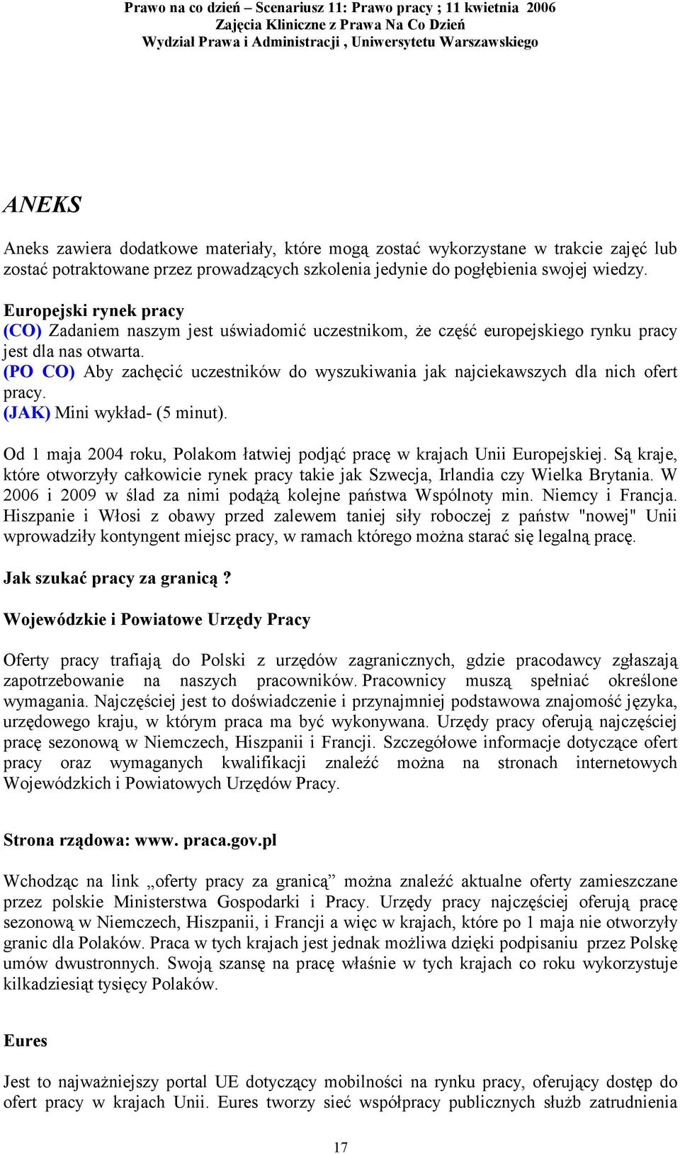 (PO CO) Aby zachęcić uczestników do wyszukiwania jak najciekawszych dla nich ofert pracy. (JAK) Mini wykład- (5 minut). Od 1 maja 2004 roku, Polakom łatwiej podjąć pracę w krajach Unii Europejskiej.