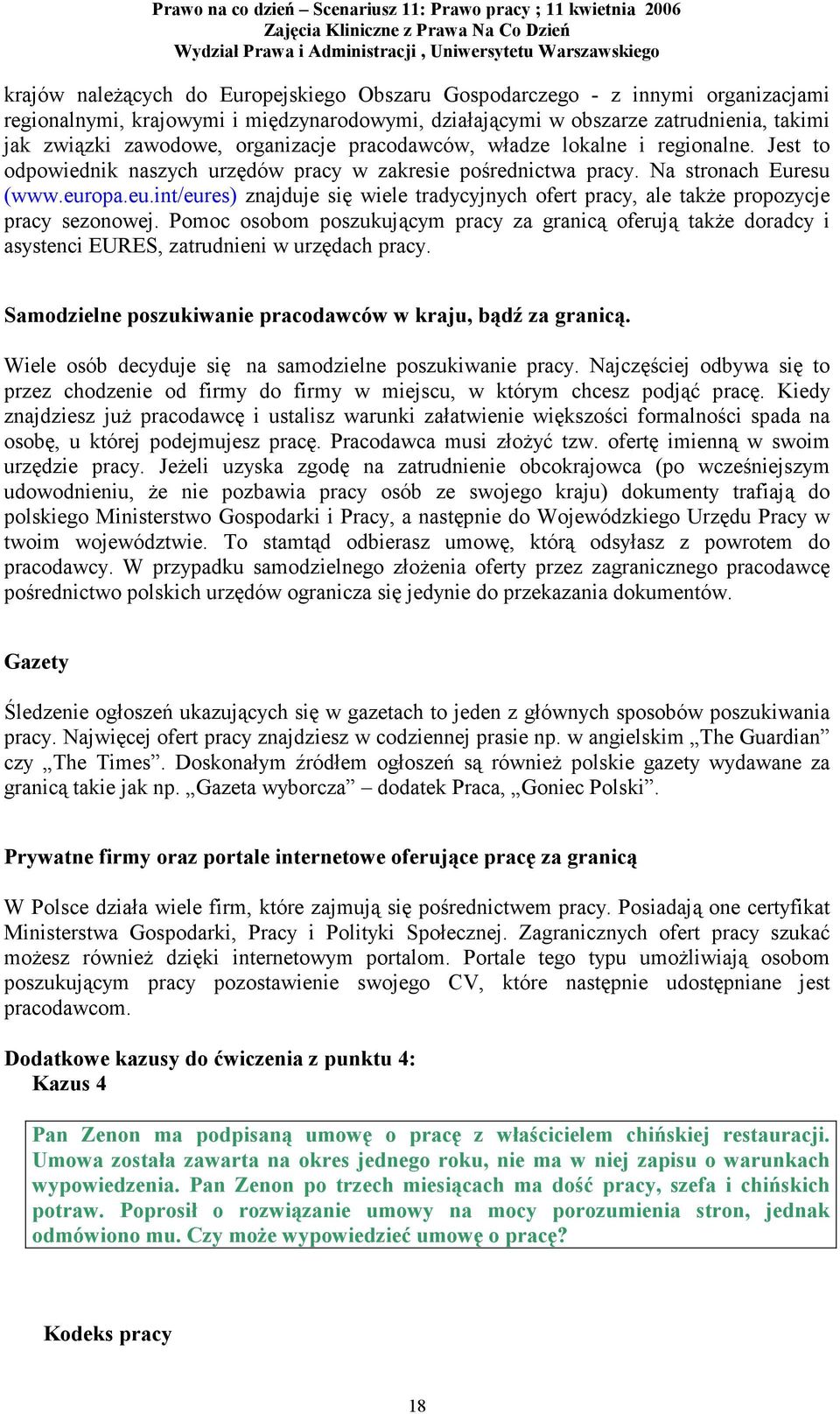 opa.eu.int/eures) znajduje się wiele tradycyjnych ofert pracy, ale także propozycje pracy sezonowej.