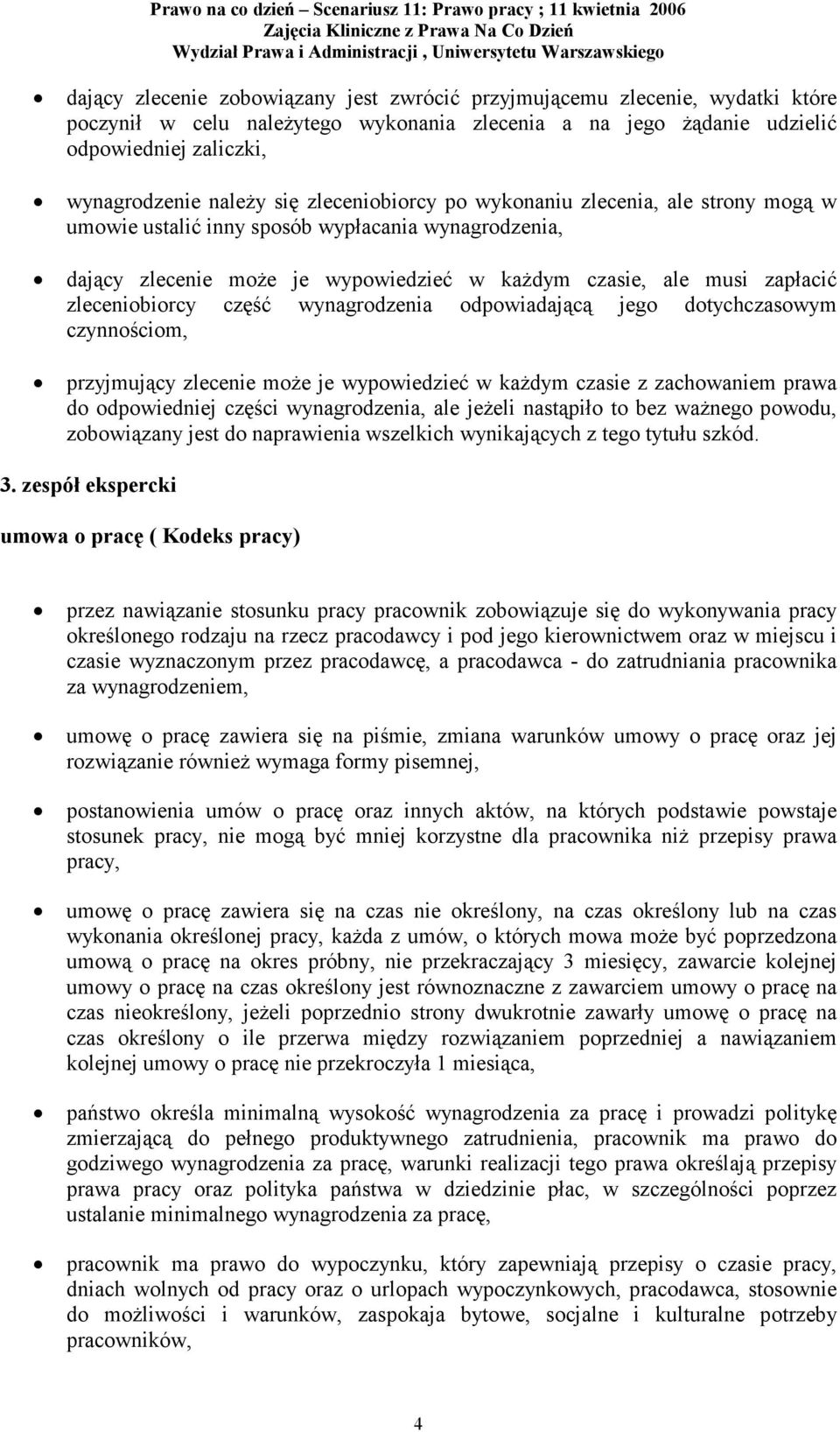 część wynagrodzenia odpowiadającą jego dotychczasowym czynnościom, przyjmujący zlecenie może je wypowiedzieć w każdym czasie z zachowaniem prawa do odpowiedniej części wynagrodzenia, ale jeżeli