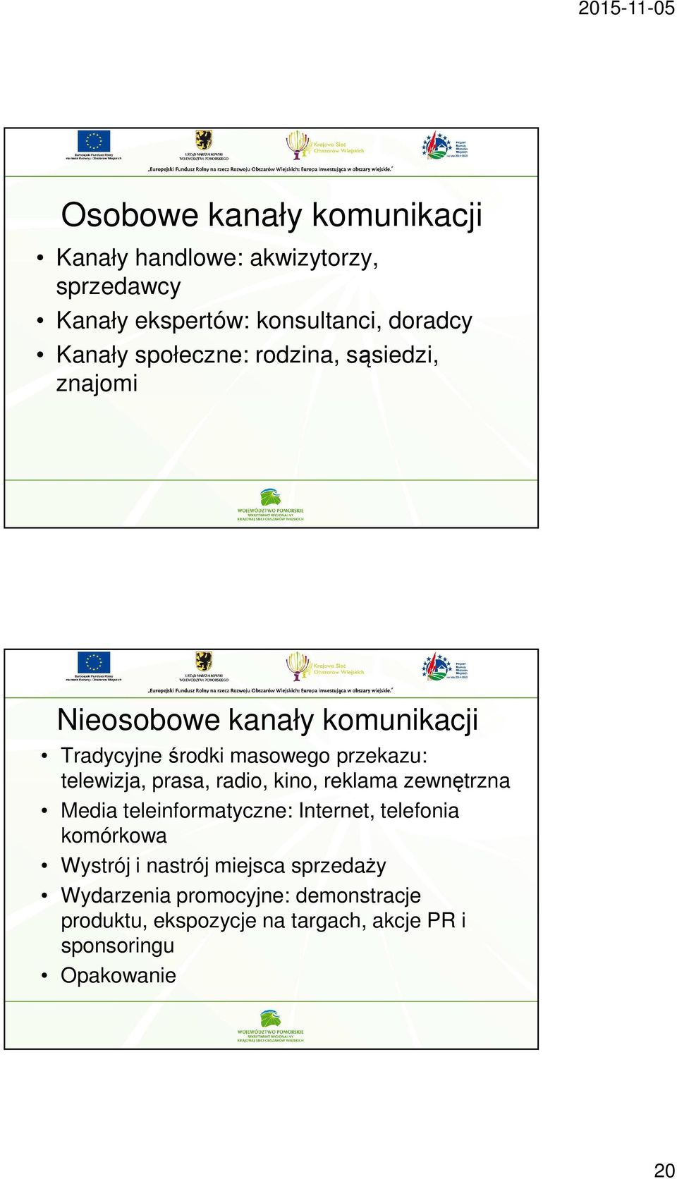 prasa, radio, kino, reklama zewnętrzna Media teleinformatyczne: Internet, telefonia komórkowa Wystrój i nastrój