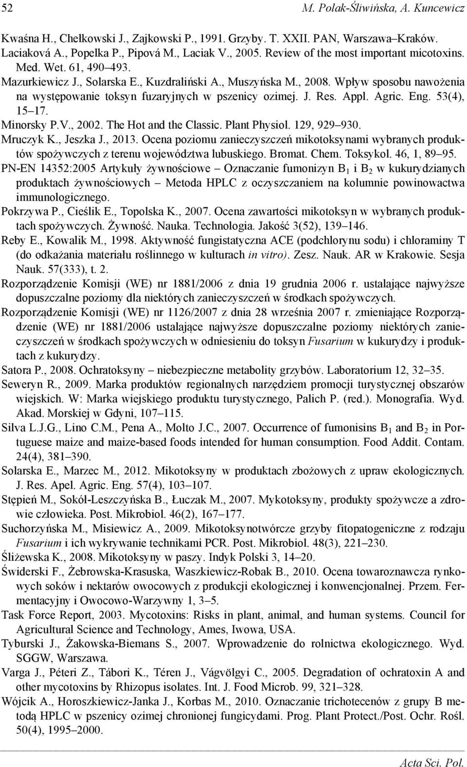 Wpływ sposobu nawożenia na występowanie toksyn fuzaryjnych w pszenicy ozimej. J. Res. Appl. Agric. Eng. 53(4), 15 17. Minorsky P.V., 2002. The Hot and the Classic. Plant Physiol. 129, 929 930.