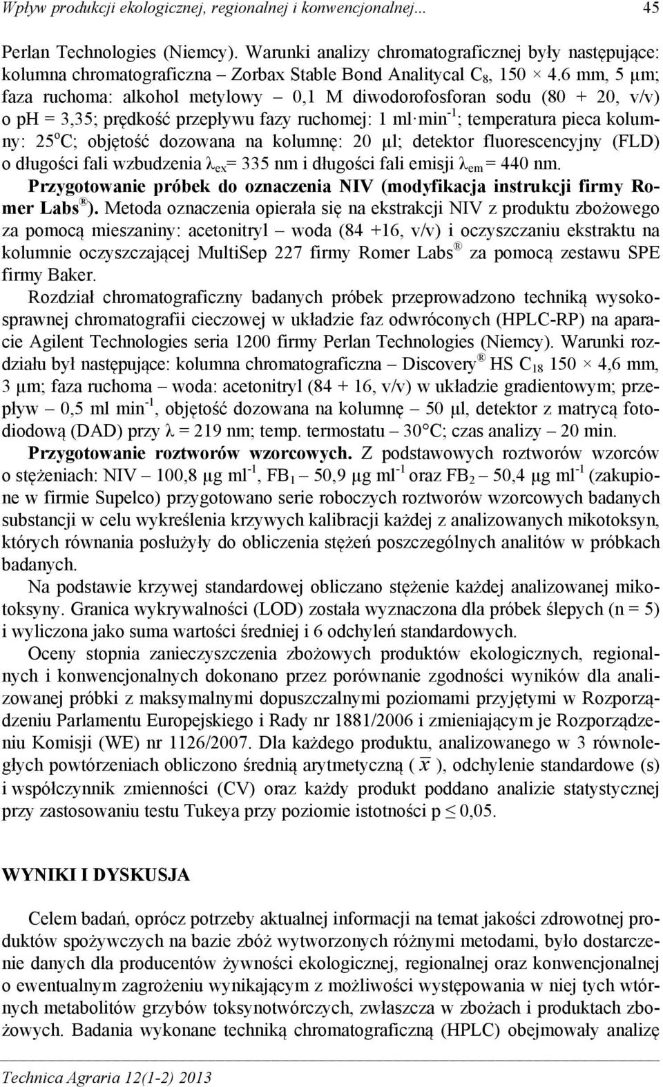 6 mm, 5 µm; faza ruchoma: alkohol metylowy 0,1 M diwodorofosforan sodu (80 + 20, v/v) o ph = 3,35; prędkość przepływu fazy ruchomej: 1 ml min -1 ; temperatura pieca kolumny: 25 o C; objętość dozowana