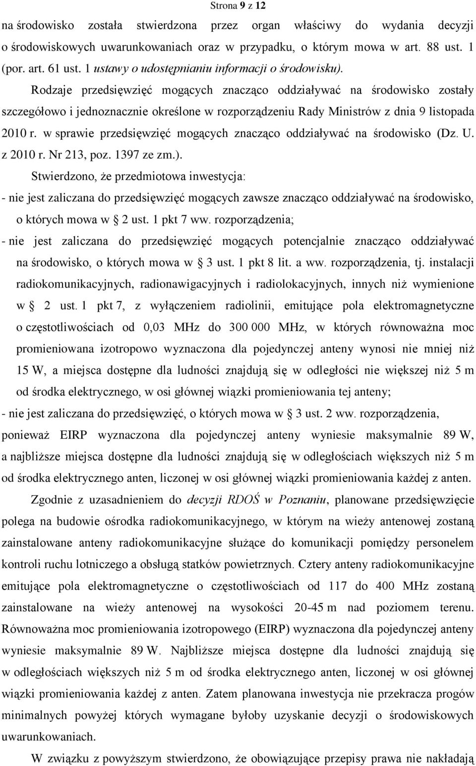 Rodzaje przedsięwzięć mogących znacząco oddziaływać na środowisko zostały szczegółowo i jednoznacznie określone w rozporządzeniu Rady Ministrów z dnia 9 listopada 2010 r.