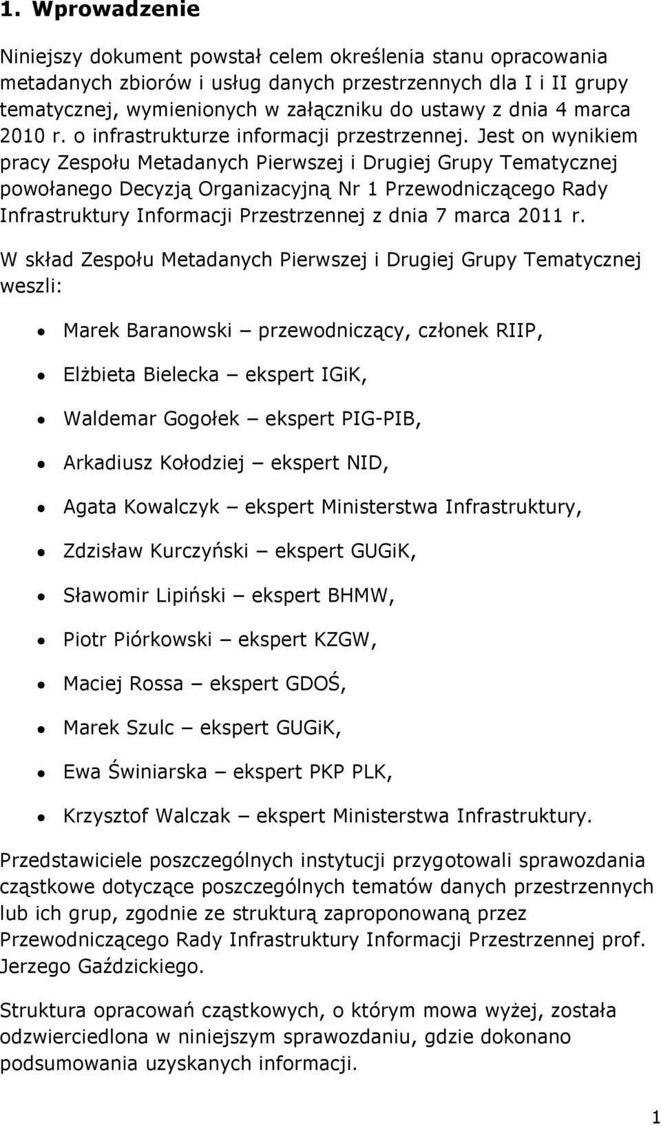 Jest on wynikiem pracy Zespołu Metadanych Pierwszej i Drugiej Grupy Tematycznej powołanego Decyzją Organizacyjną Nr 1 Przewodniczącego Rady Infrastruktury Informacji Przestrzennej z dnia 7 marca 2011