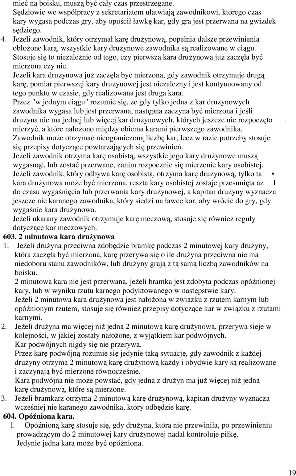 JeŜeli zawodnik, który otrzymał karę druŝynową, popełnia dalsze przewinienia obłoŝone karą, wszystkie kary druŝynowe zawodnika są realizowane w ciągu.