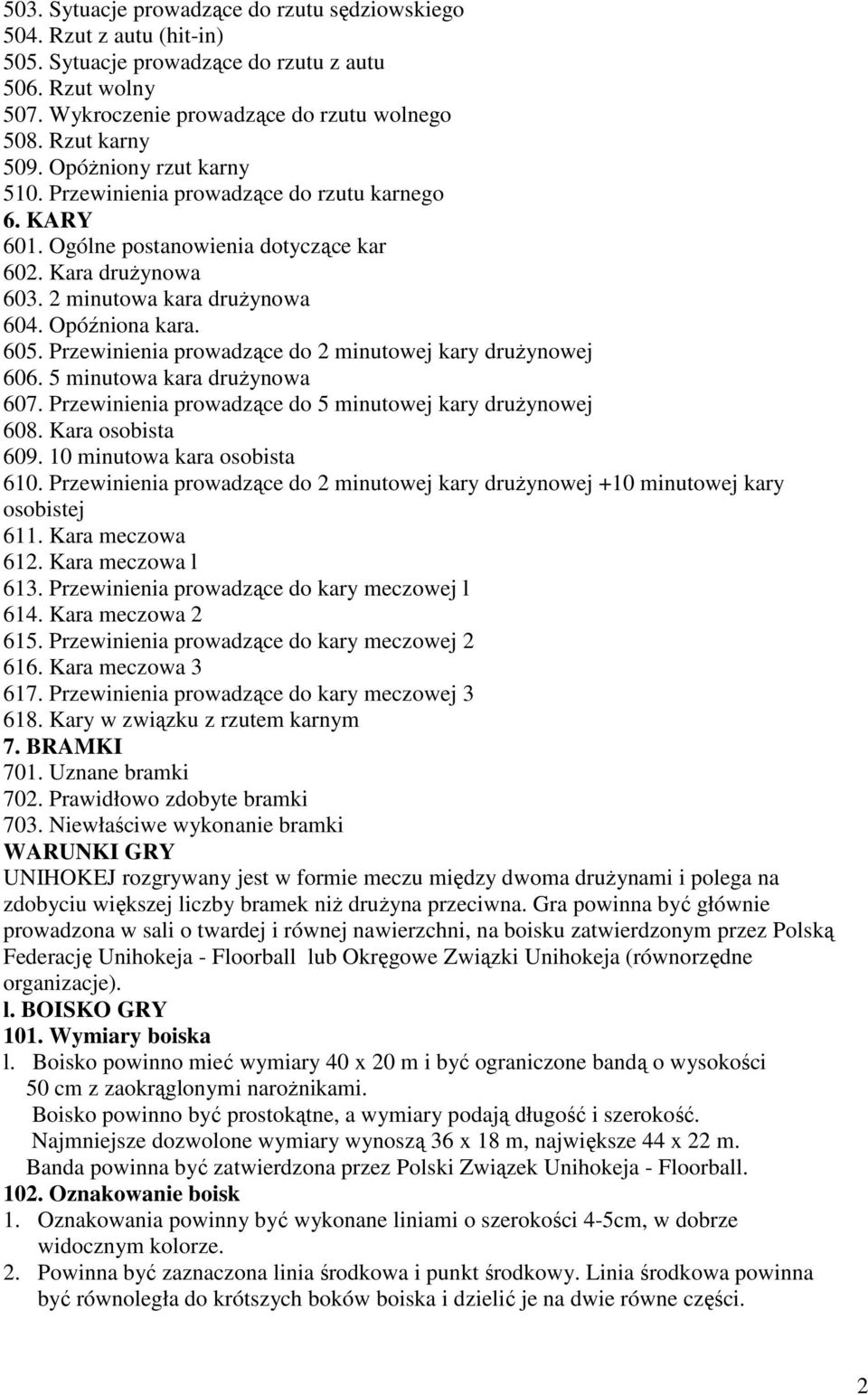 Przewinienia prowadzące do 2 minutowej kary druŝynowej 606. 5 minutowa kara druŝynowa 607. Przewinienia prowadzące do 5 minutowej kary druŝynowej 608. Kara osobista 609. 10 minutowa kara osobista 610.