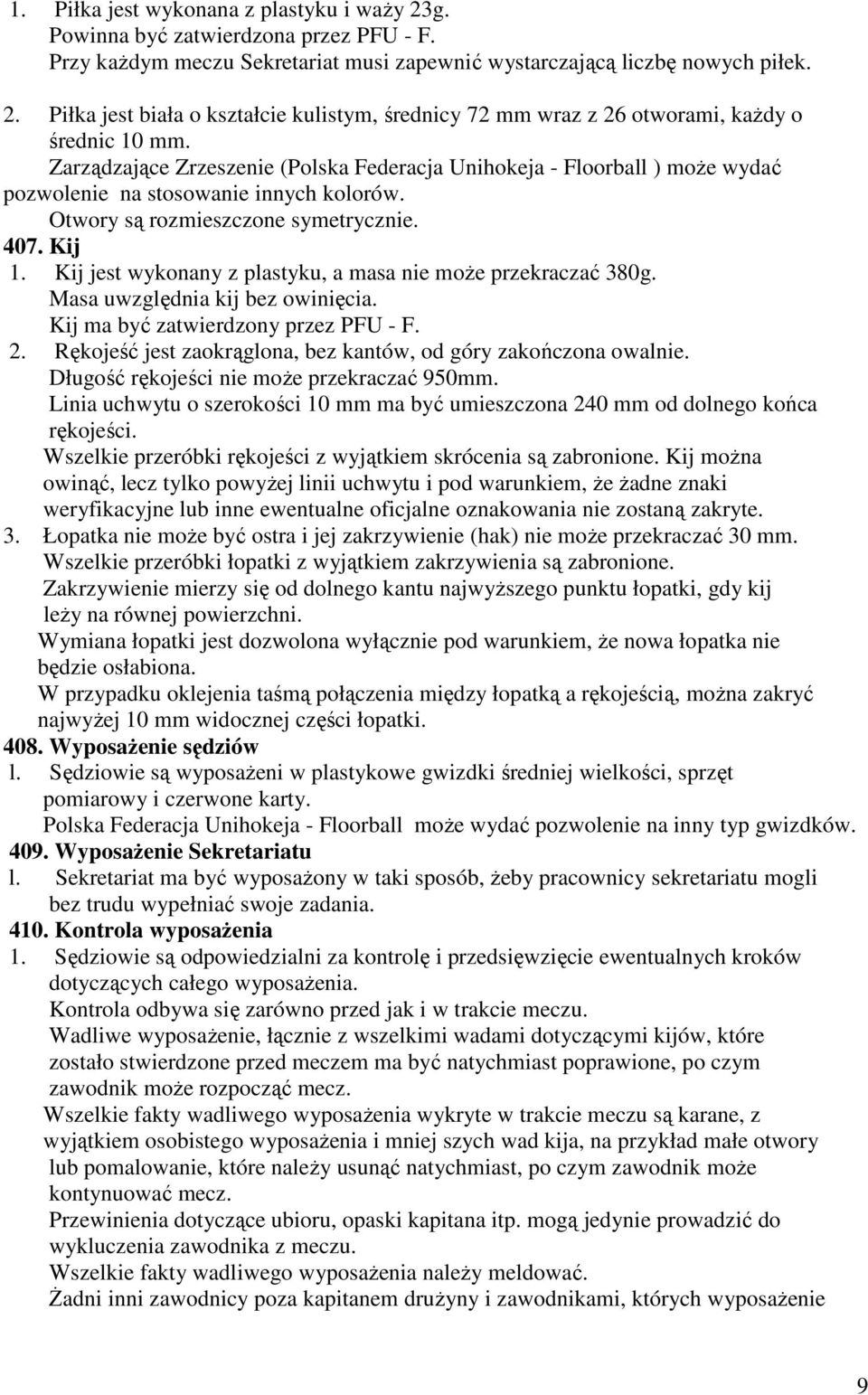 Kij jest wykonany z plastyku, a masa nie moŝe przekraczać 380g. Masa uwzględnia kij bez owinięcia. Kij ma być zatwierdzony przez PFU - F. 2.