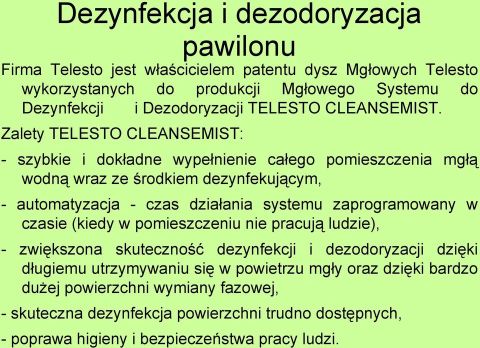 Zalety TELESTO CLEANSEMIST: - szybkie i dokładne wypełnienie całego pomieszczenia mgłą wodną wraz ze środkiem dezynfekującym, - automatyzacja - czas działania systemu