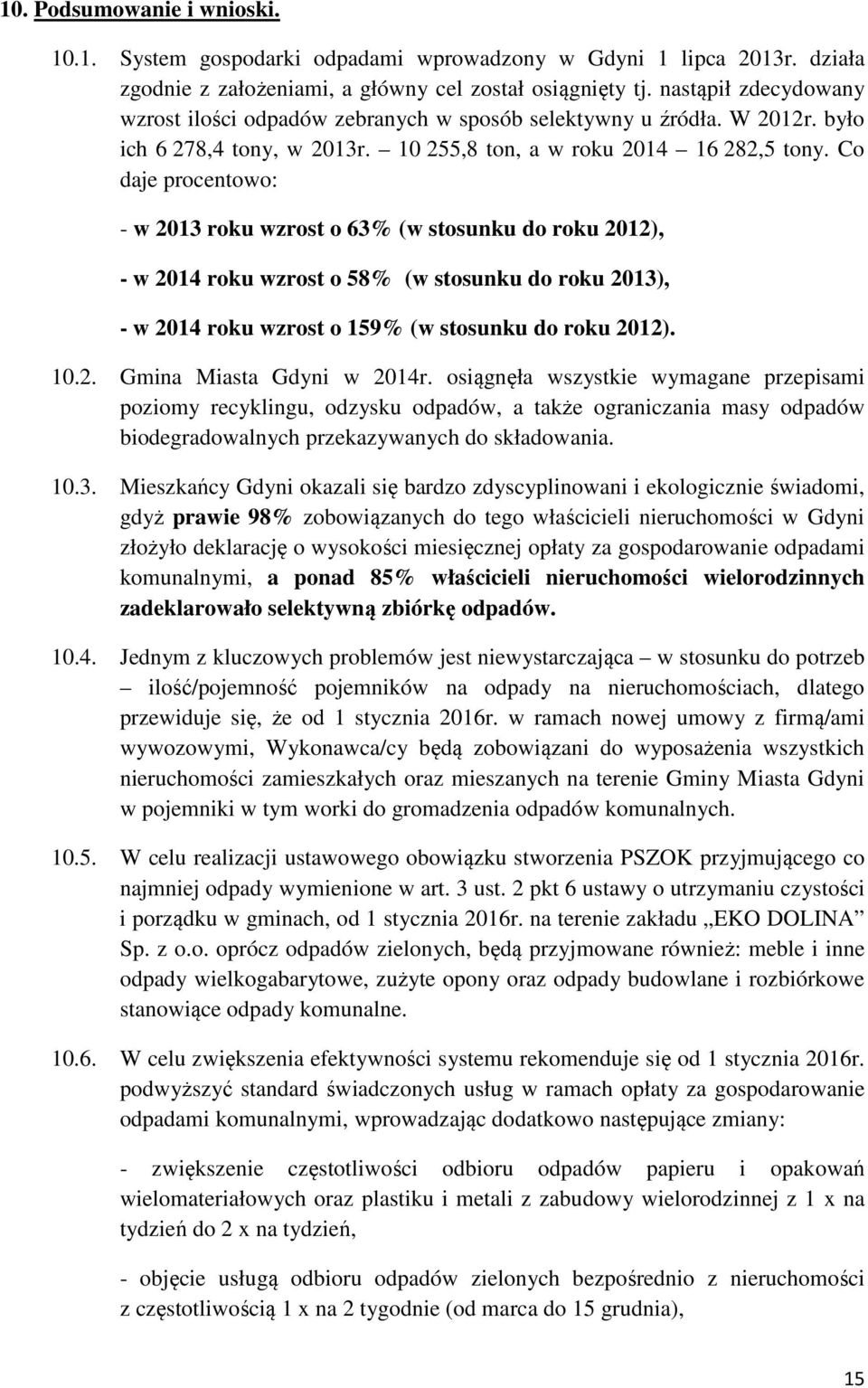 Co daje procentowo: - w 2013 roku wzrost o 63% (w stosunku do roku 2012), - w 2014 roku wzrost o 58% (w stosunku do roku 2013), - w 2014 roku wzrost o 159% (w stosunku do roku 2012). 10.2. Gmina Miasta Gdyni w 2014r.