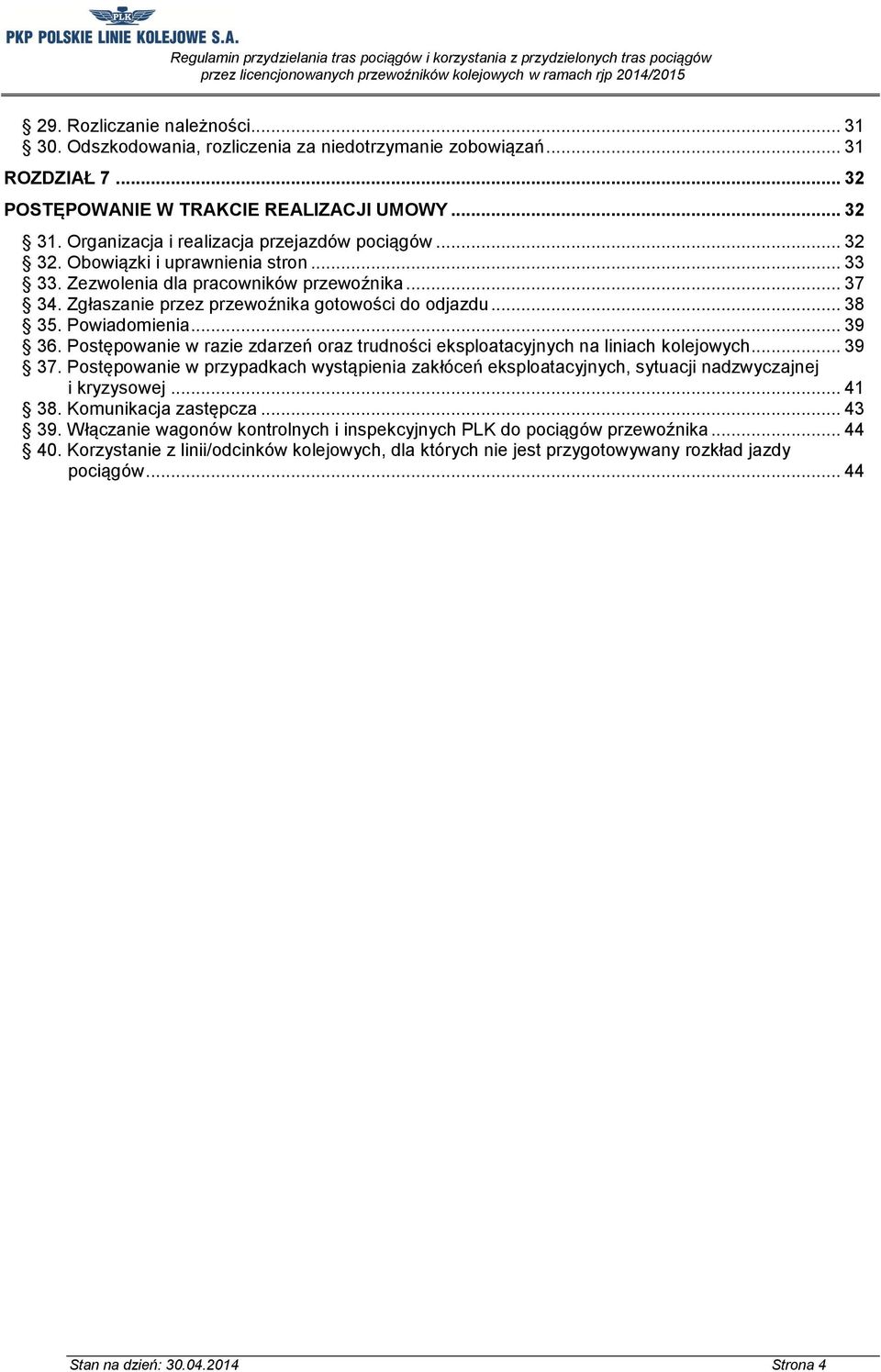 .. 38 35. Powiadomienia... 39 36. Postępowanie w razie zdarzeń oraz trudności eksploatacyjnych na liniach kolejowych... 39 37.