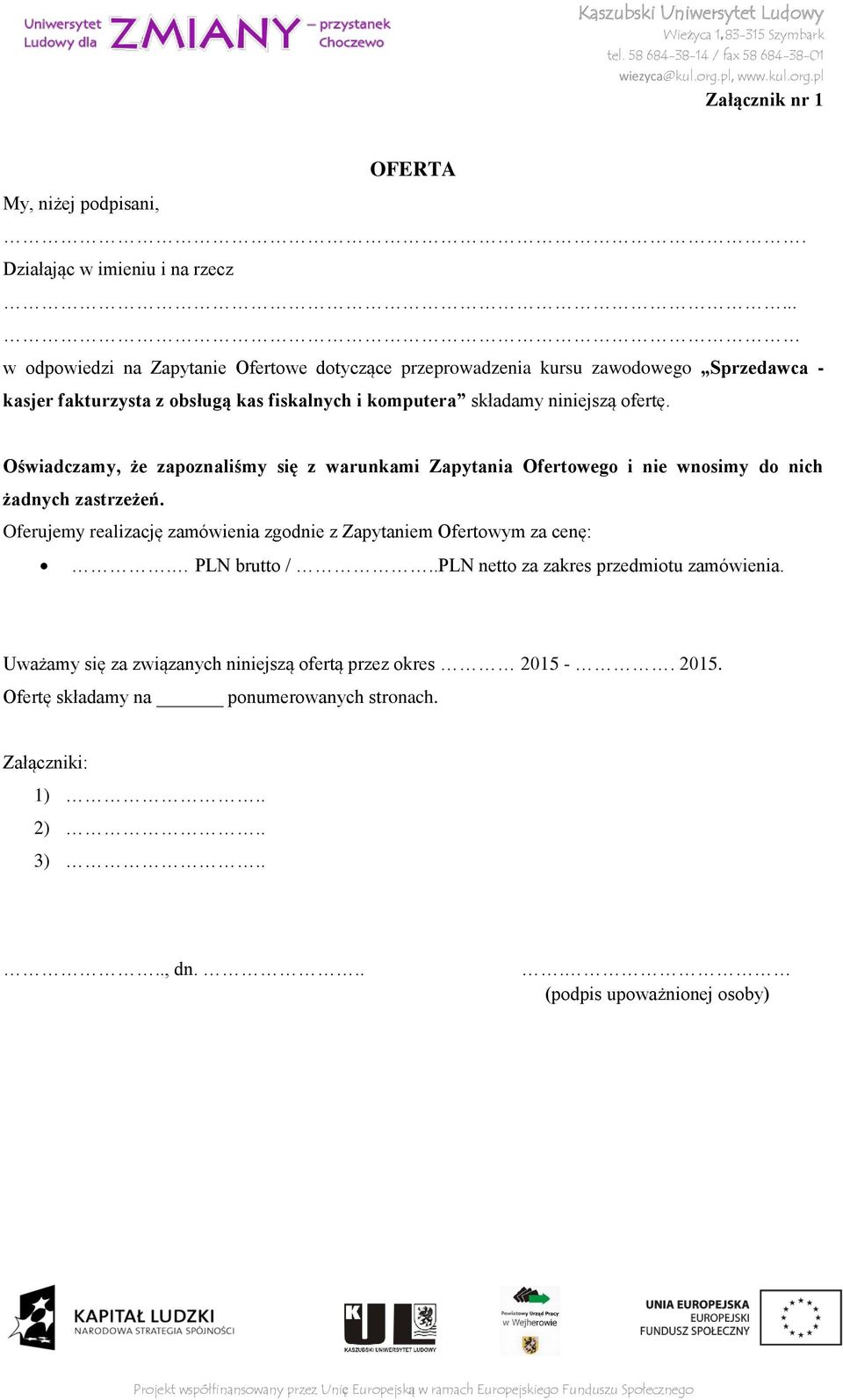 niniejszą ofertę. Oświadczamy, że zapoznaliśmy się z warunkami Zapytania Ofertowego i nie wnosimy do nich żadnych zastrzeżeń.