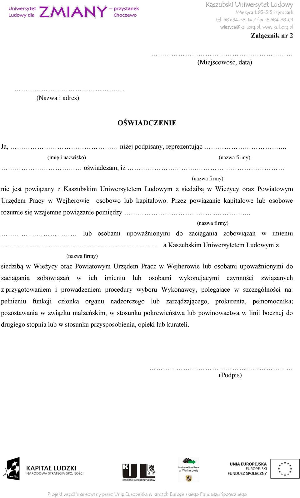 Przez powiązanie kapitałowe lub osobowe rozumie się wzajemne powiązanie pomiędzy... (nazwa firmy). lub osobami upoważnionymi do zaciągania zobowiązań w imieniu.