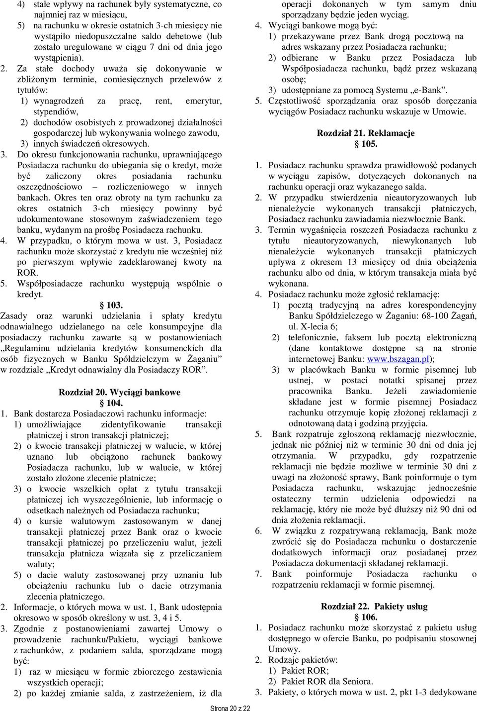 Za stałe dochody uważa się dokonywanie w zbliżonym terminie, comiesięcznych przelewów z tytułów: 1) wynagrodzeń za pracę, rent, emerytur, stypendiów, 2) dochodów osobistych z prowadzonej działalności