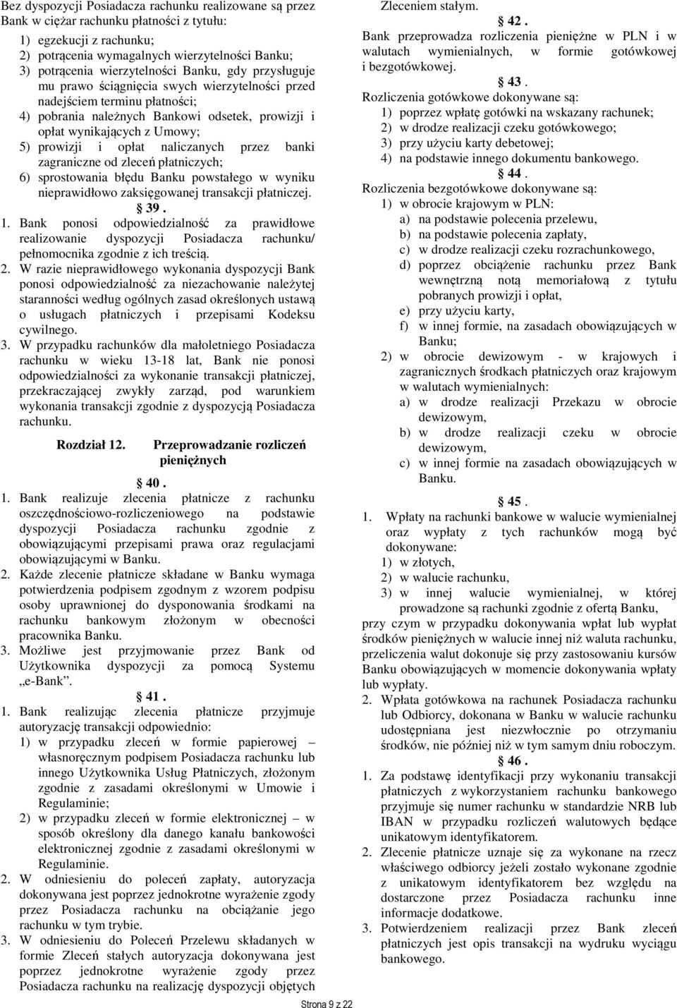 prowizji i opłat naliczanych przez banki zagraniczne od zleceń płatniczych; 6) sprostowania błędu Banku powstałego w wyniku nieprawidłowo zaksięgowanej transakcji płatniczej. 39. 1.